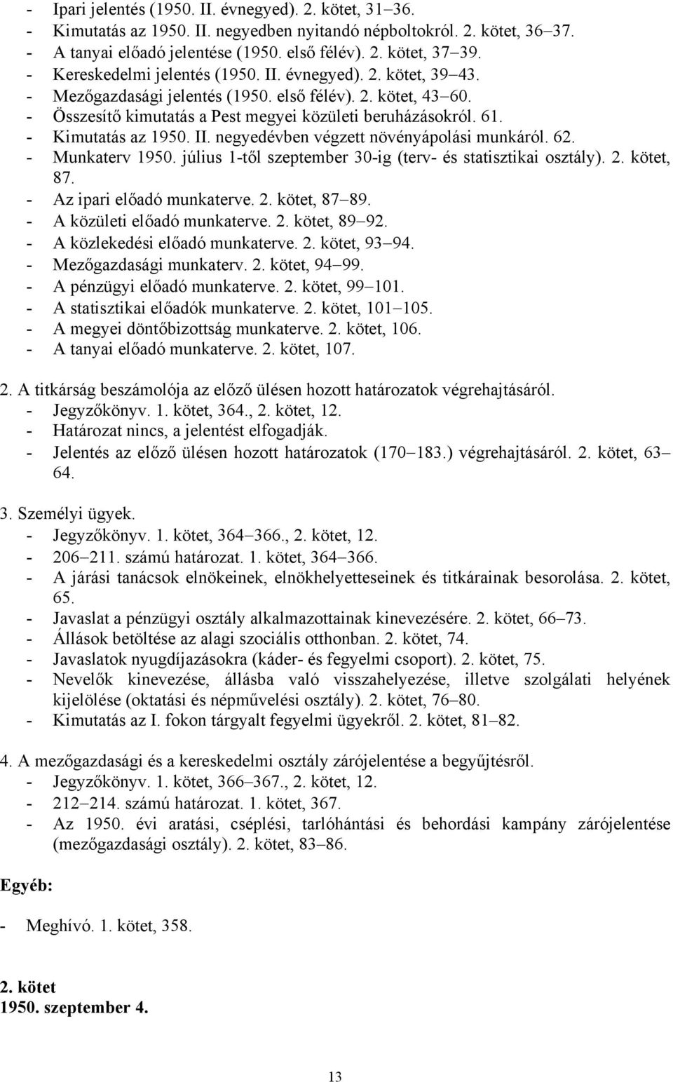 - Kimutatás az 1950. II. negyedévben végzett növényápolási munkáról. 62. - Munkaterv 1950. július 1-től szeptember 30-ig (terv- és statisztikai osztály). 2. kötet, 87. - Az ipari előadó munkaterve. 2. kötet, 87 89.