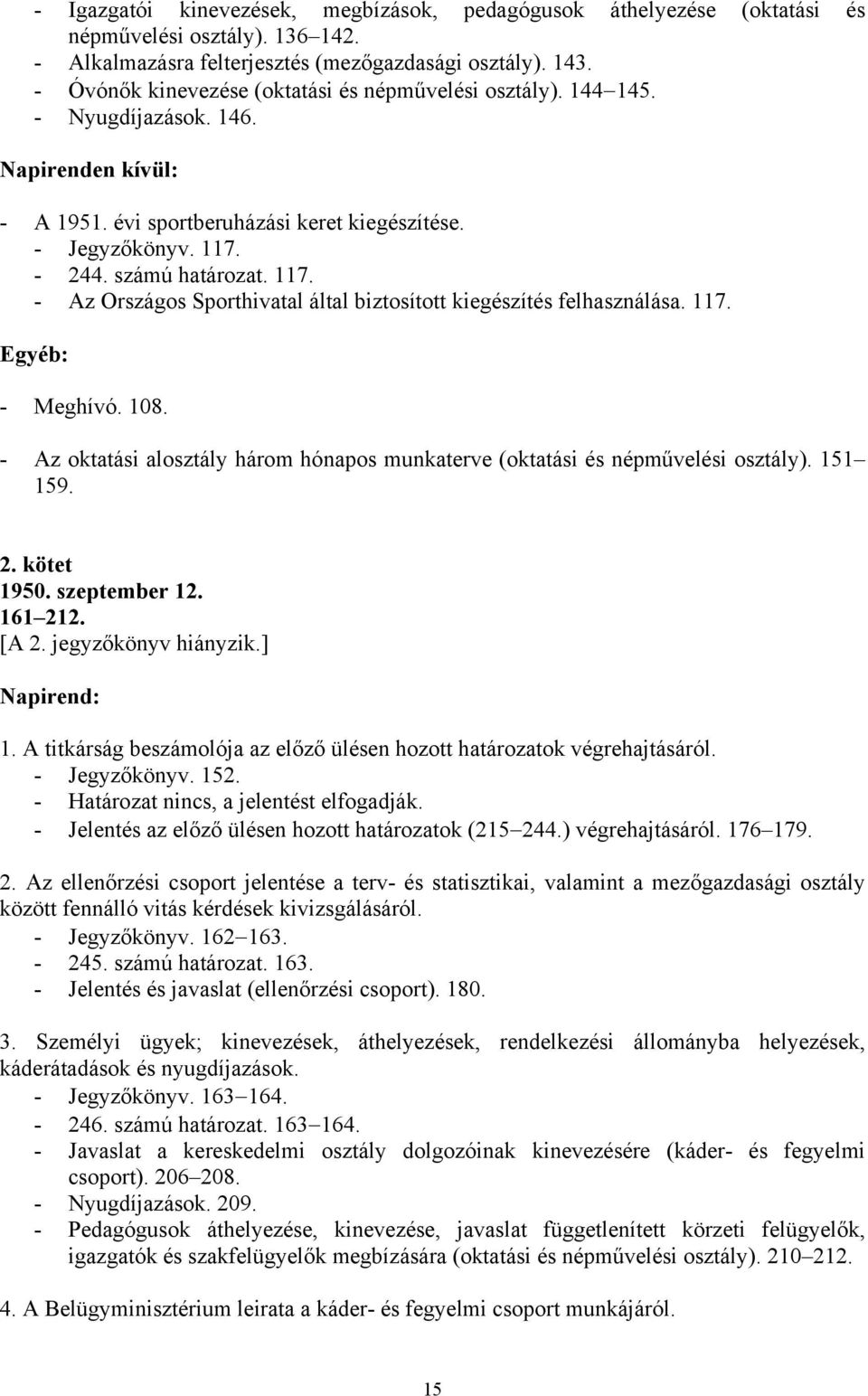 117. - Az Országos Sporthivatal által biztosított kiegészítés felhasználása. 117. - Meghívó. 108. - Az oktatási alosztály három hónapos munkaterve (oktatási és népművelési osztály). 151 159. 2.