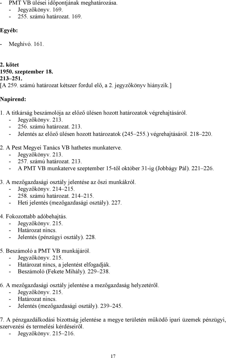 ) végrehajtásáról. 218 220. 2. A Pest Megyei Tanács VB hathetes munkaterve. - Jegyzőkönyv. 213. - 257. számú határozat. 213. - A PMT VB munkaterve szeptember 15-től október 31-ig (Jobbágy Pál).