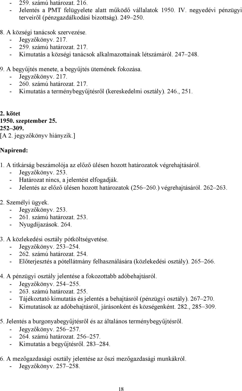 számú határozat. 217. - Kimutatás a terménybegyűjtésről (kereskedelmi osztály). 246., 251. 2. kötet 1950. szeptember 25. 252 309. [A 2. jegyzőkönyv hiányzik.] 1.