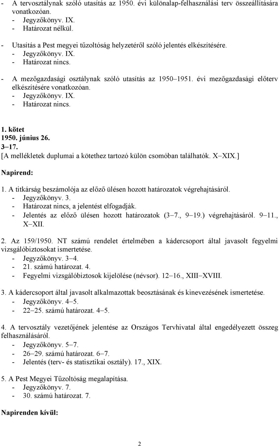 évi mezőgazdasági előterv elkészítésére vonatkozóan. - Jegyzőkönyv. IX. - Határozat nincs. 1. kötet 1950. június 26. 3 17. [A mellékletek duplumai a kötethez tartozó külön csomóban találhatók. X XIX.