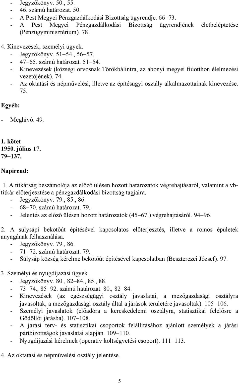 , 56 57. - 47 65. számú határozat. 51 54. - Kinevezések (községi orvosnak Törökbálintra, az abonyi megyei fiúotthon élelmezési vezetőjének). 74.