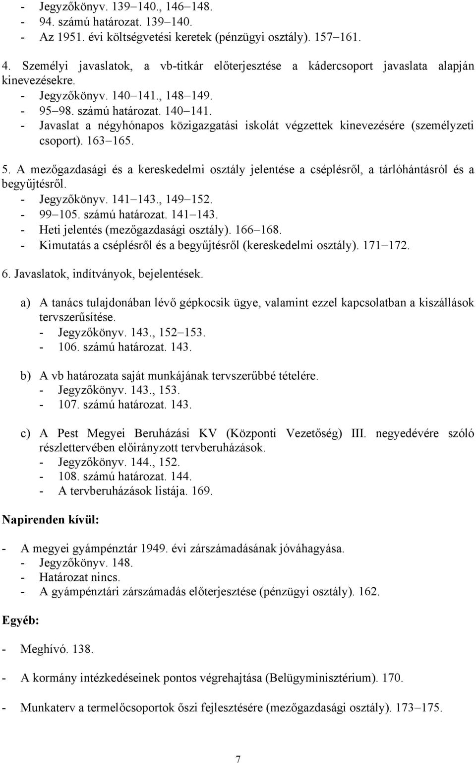 , 148 149. - 95 98. számú határozat. 140 141. - Javaslat a négyhónapos közigazgatási iskolát végzettek kinevezésére (személyzeti csoport). 163 165. 5.