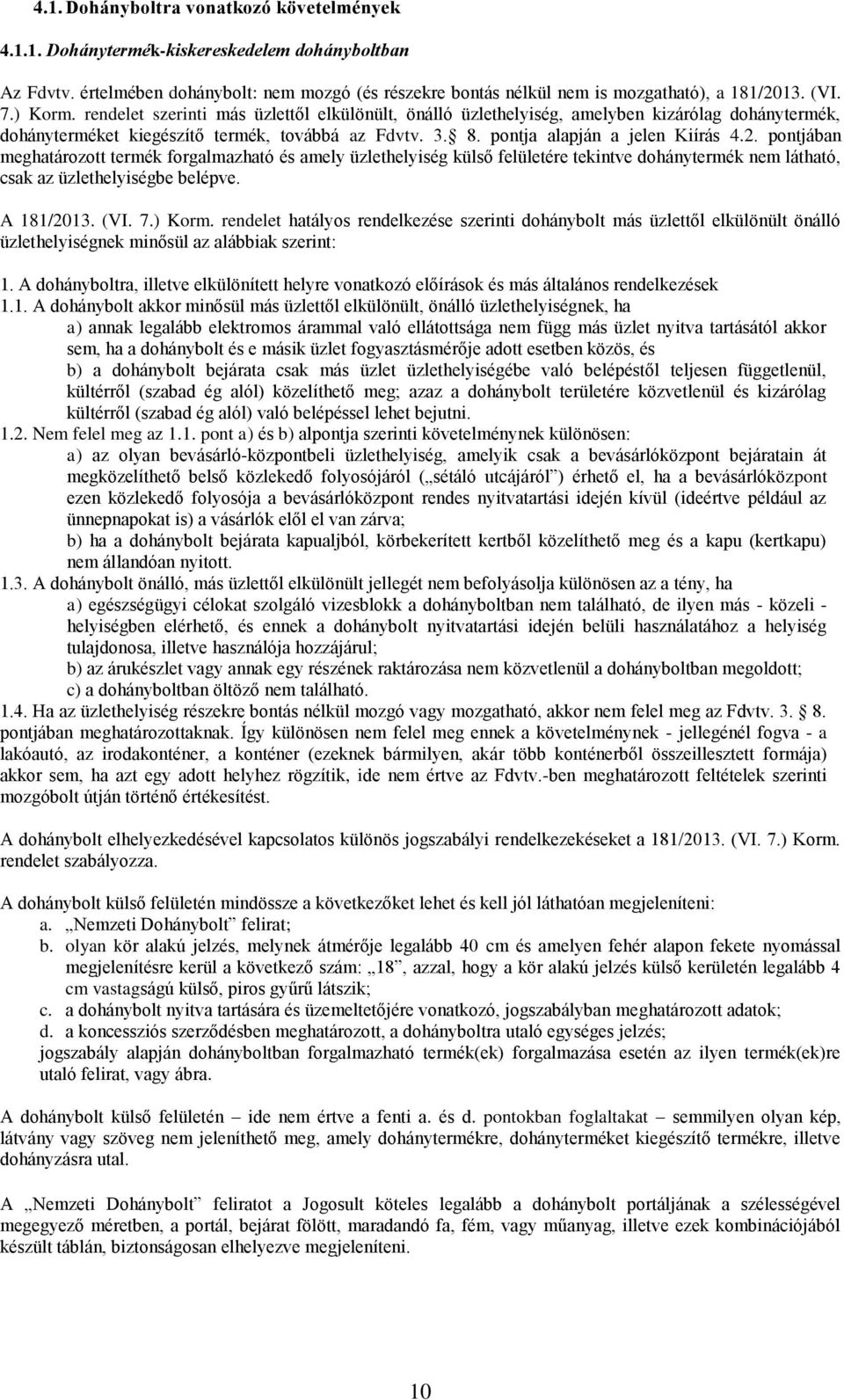 pontjában meghatározott termék forgalmazható és amely üzlethelyiség külső felületére tekintve dohánytermék nem látható, csak az üzlethelyiségbe belépve. A 181/2013. (VI. 7.) Korm.