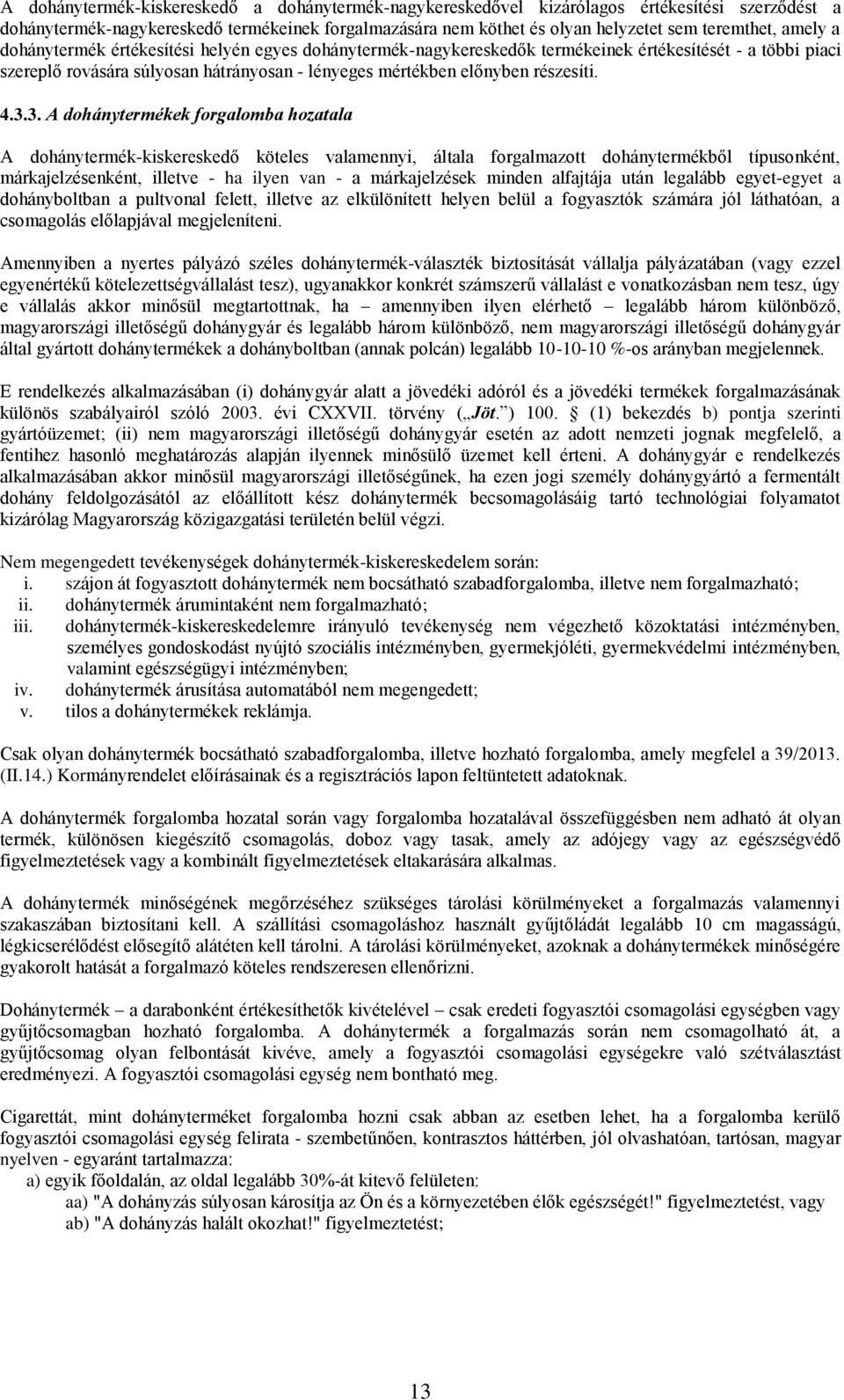 3.3. A dohánytermékek forgalomba hozatala A dohánytermék-kiskereskedő köteles valamennyi, általa forgalmazott dohánytermékből típusonként, márkajelzésenként, illetve - ha ilyen van - a márkajelzések