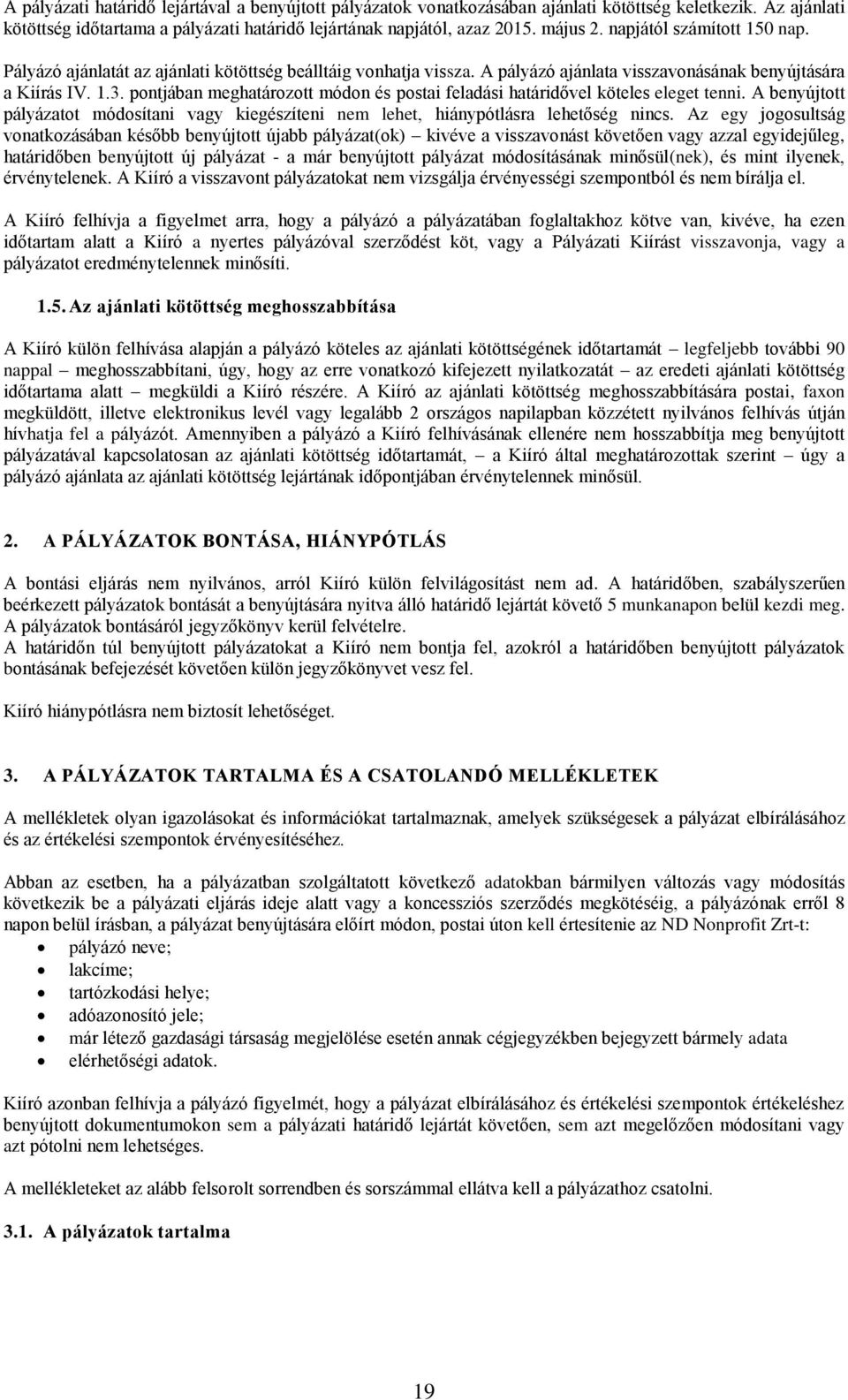 pontjában meghatározott módon és postai feladási határidővel köteles eleget tenni. A benyújtott pályázatot módosítani vagy kiegészíteni nem lehet, hiánypótlásra lehetőség nincs.