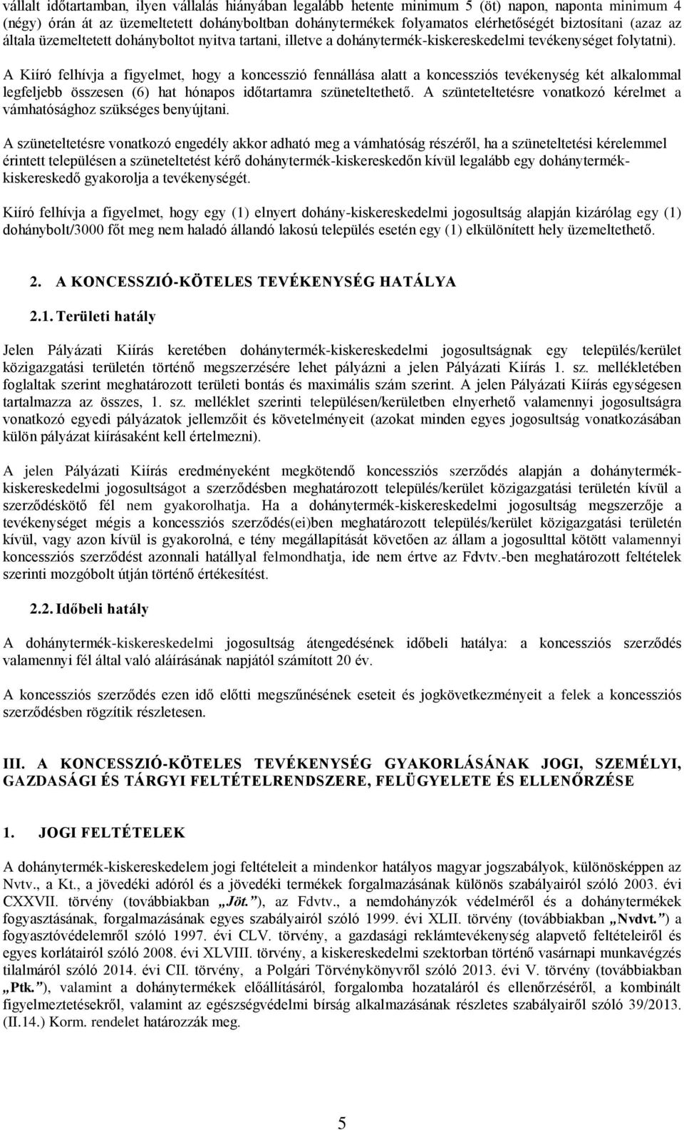 A Kiíró felhívja a figyelmet, hogy a koncesszió fennállása alatt a koncessziós tevékenység két alkalommal legfeljebb összesen (6) hat hónapos időtartamra szüneteltethető.