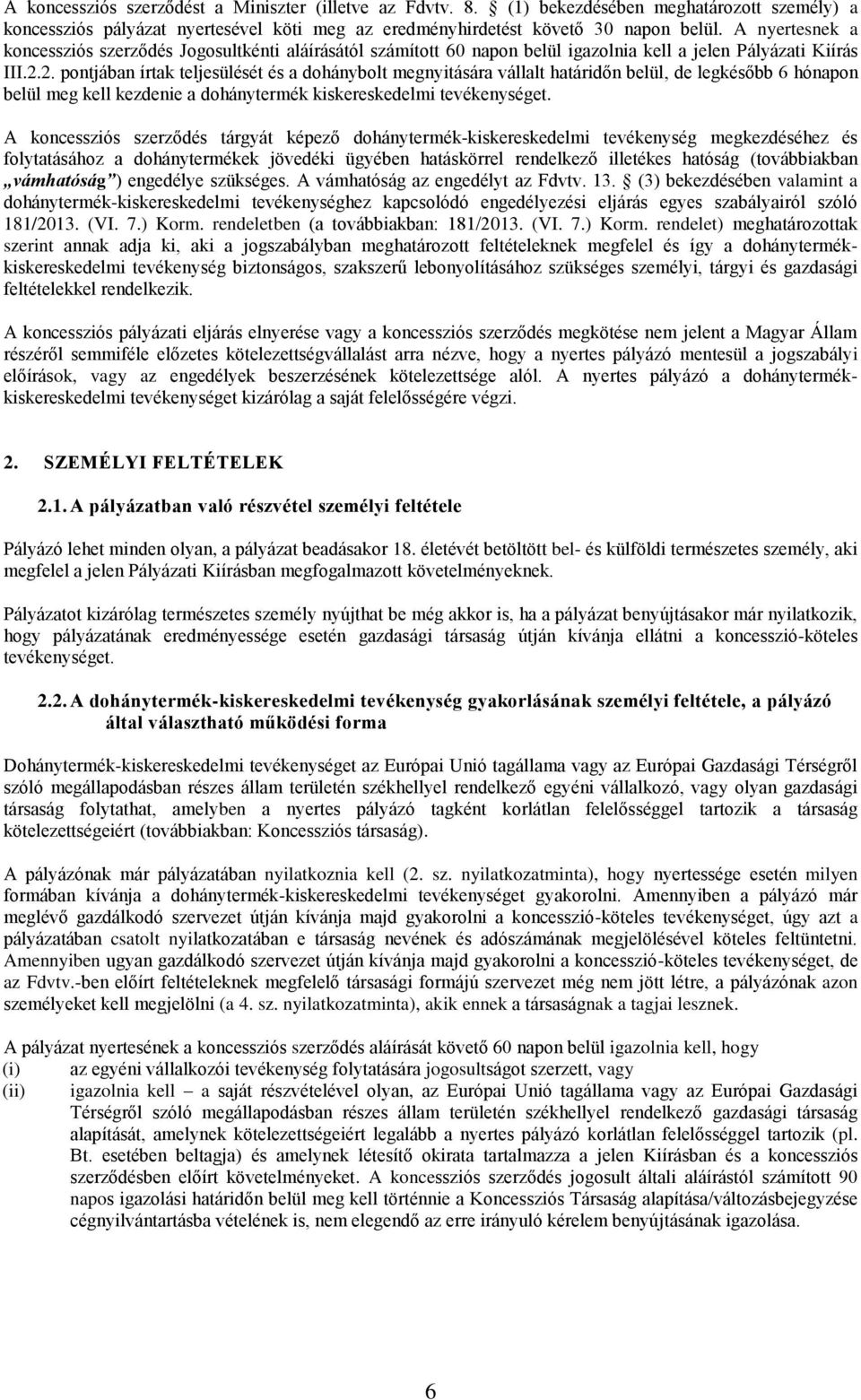 2. pontjában írtak teljesülését és a dohánybolt megnyitására vállalt határidőn belül, de legkésőbb 6 hónapon belül meg kell kezdenie a dohánytermék kiskereskedelmi tevékenységet.