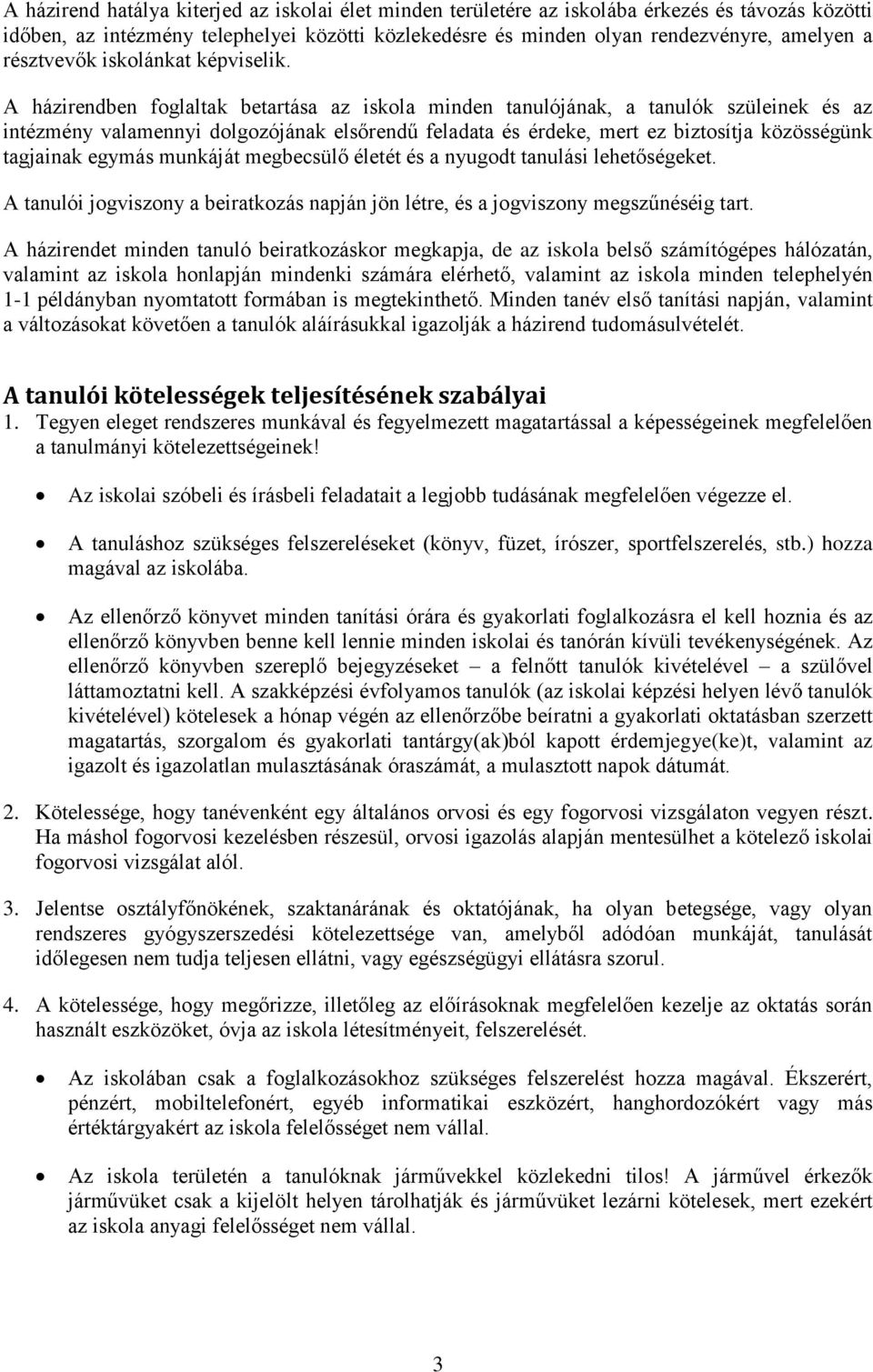 A házirendben foglaltak betartása az iskola minden tanulójának, a tanulók szüleinek és az intézmény valamennyi dolgozójának elsőrendű feladata és érdeke, mert ez biztosítja közösségünk tagjainak