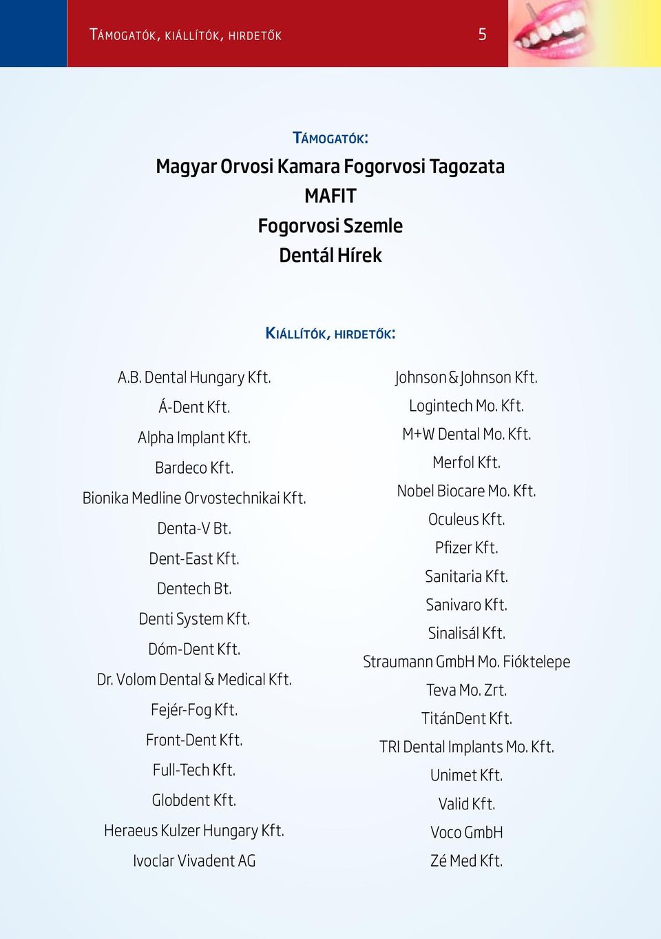 Volom Dental & Medical Kft. Fejér-Fog Kft. Front-Dent Kft. Full-Tech Kft. Globdent Kft. Heraeus Kulzer Hungary Kft. Ivoclar Vivadent AG Johnson & Johnson Kft. Logintech Mo. Kft. M+W Dental Mo. Kft. Merfol Kft.