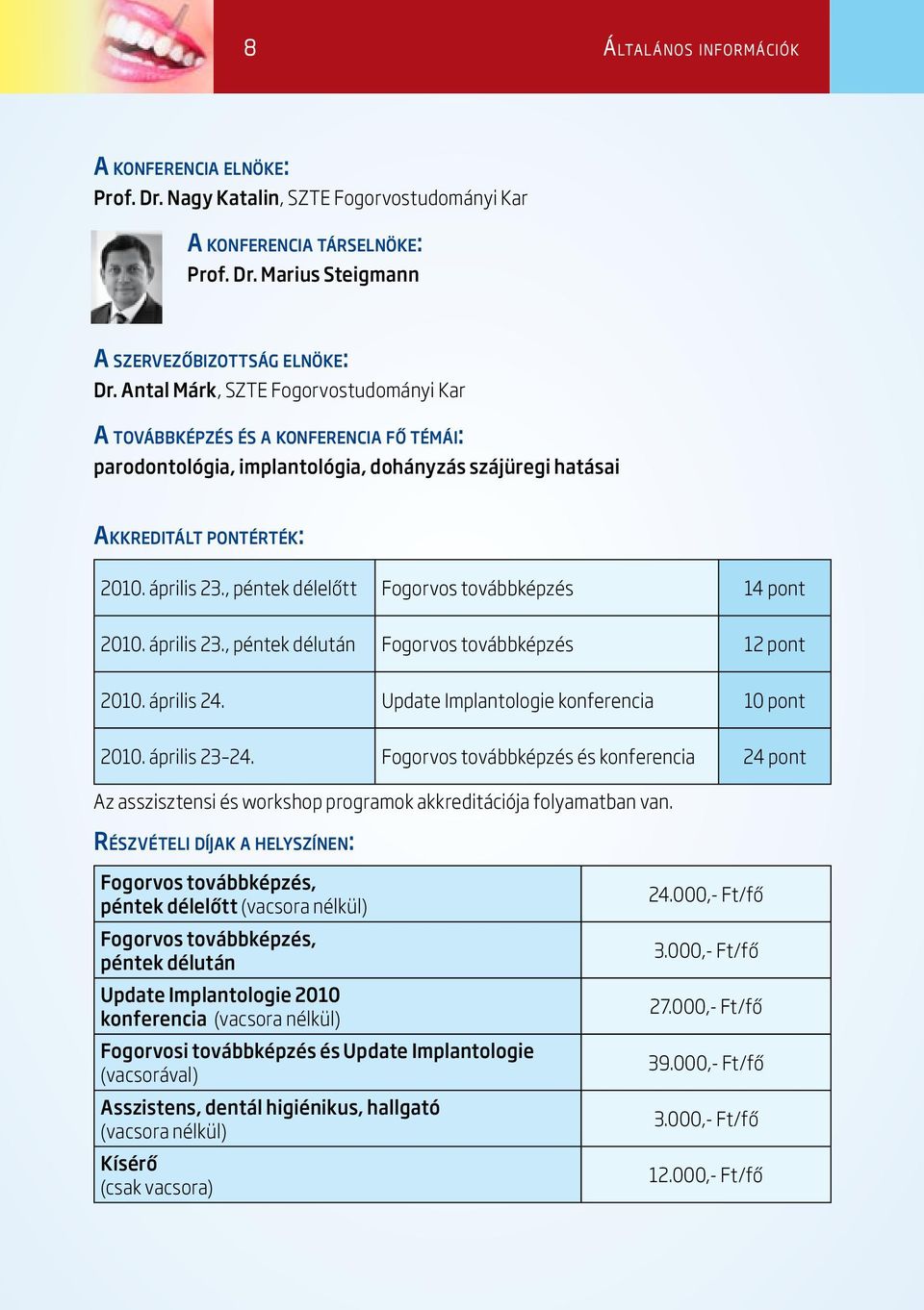 , péntek délelőtt Fogorvos továbbképzés 14 pont 2010. április 23., péntek délután Fogorvos továbbképzés 12 pont 2010. április 24. Update Implantologie konferencia 10 pont 2010. április 23 24.