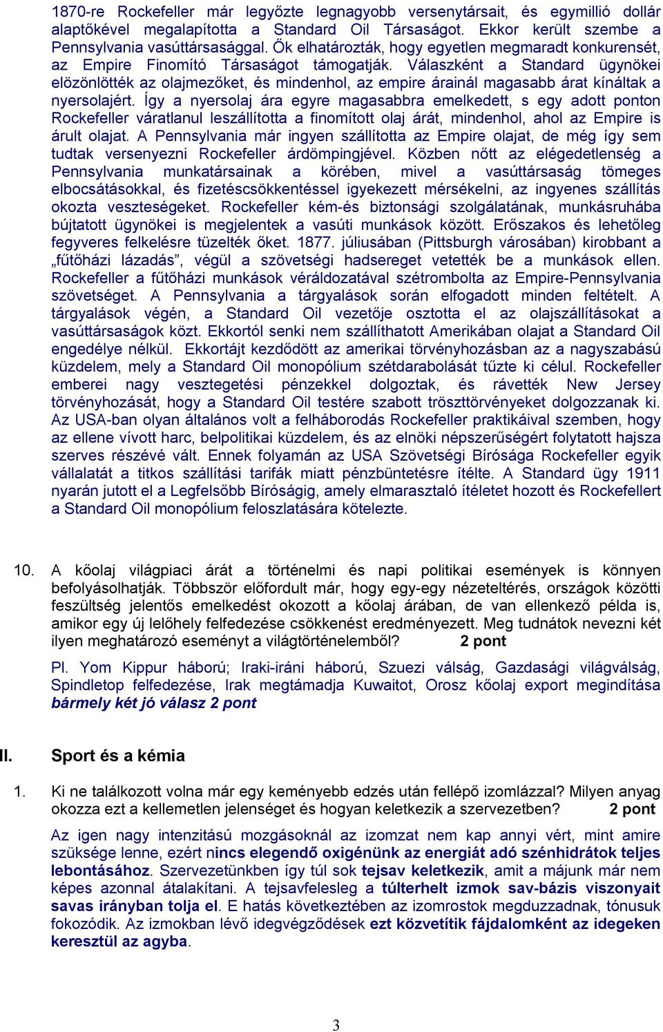 Válaszként a Standard ügynökei elözönlötték az olajmezőket, és mindenhol, az empire árainál magasabb árat kínáltak a nyersolajért.