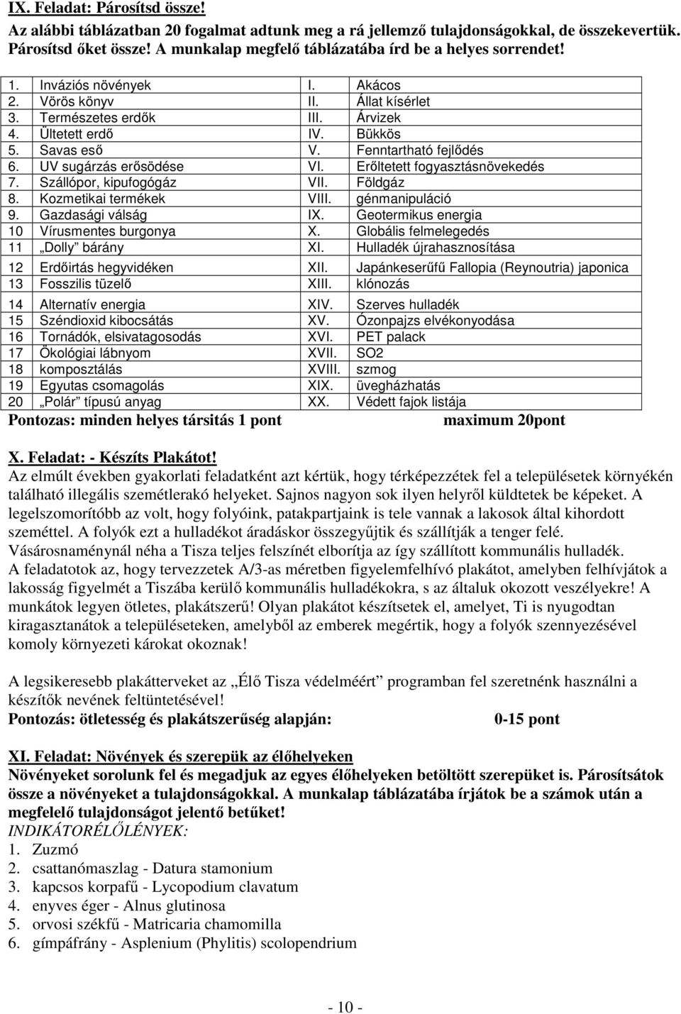 Fenntartható fejlődés 6. UV sugárzás erősödése VI. Erőltetett fogyasztásnövekedés 7. Szállópor, kipufogógáz VII. Földgáz 8. Kozmetikai termékek VIII. génmanipuláció 9. Gazdasági válság IX.