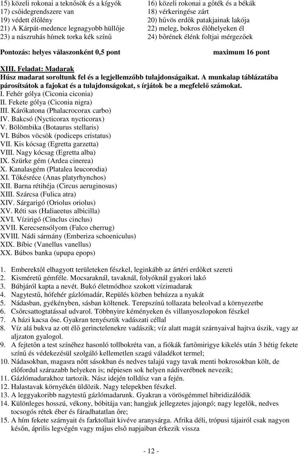 XIII. Feladat: Madarak Húsz madarat soroltunk fel és a legjellemzőbb tulajdonságaikat. A munkalap táblázatába párosítsátok a fajokat és a tulajdonságokat, s írjátok be a megfelelő számokat. I.