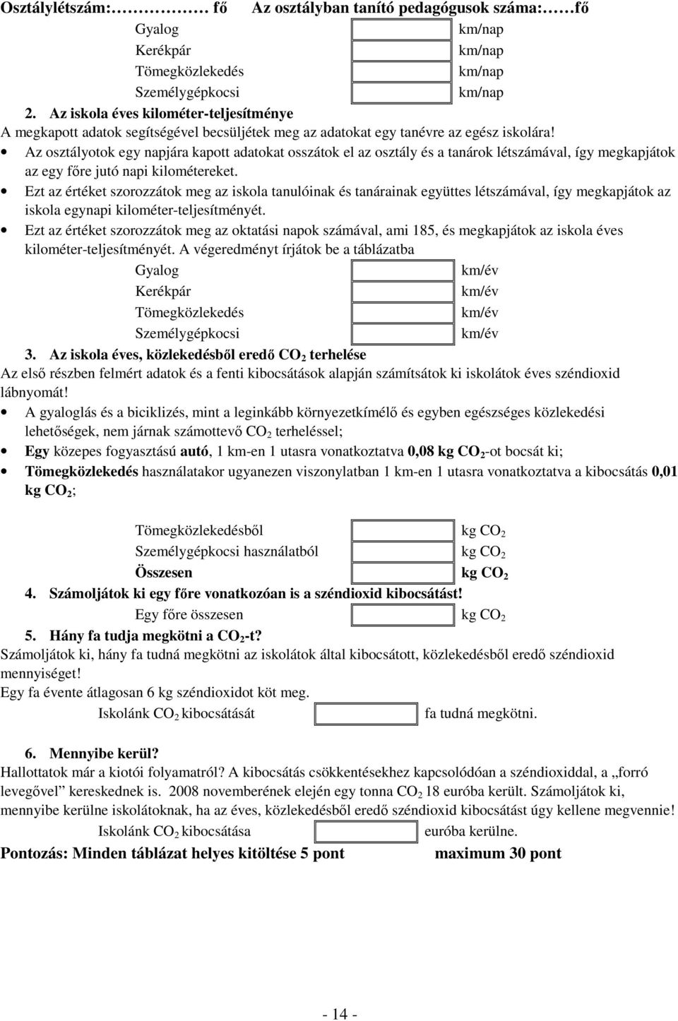 Az osztályotok egy napjára kapott adatokat osszátok el az osztály és a tanárok létszámával, így megkapjátok az egy főre jutó napi kilométereket.