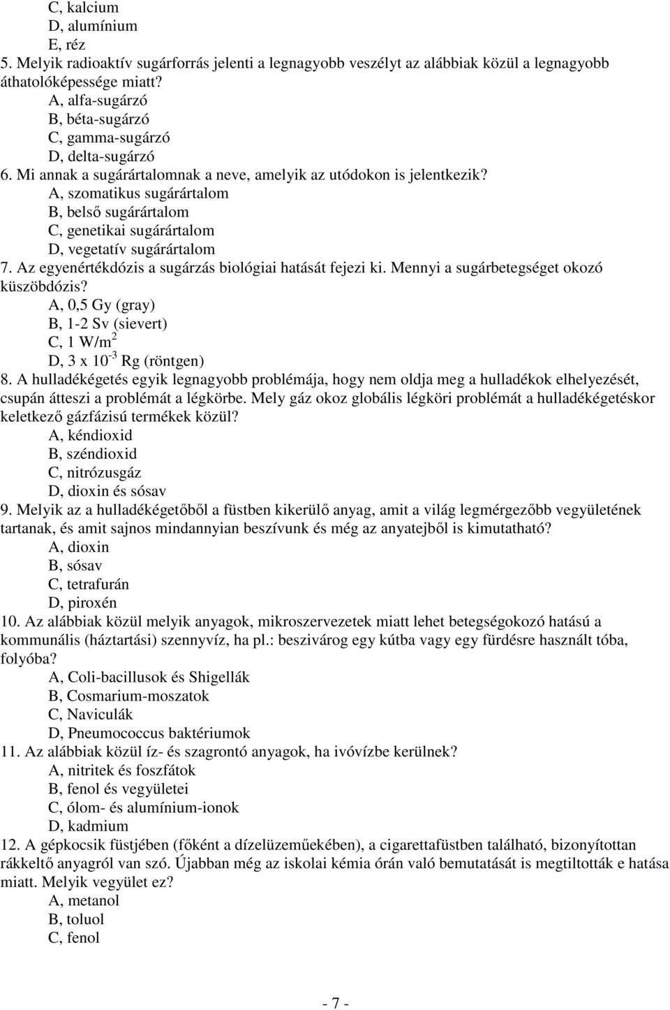 A, szomatikus sugárártalom B, belső sugárártalom C, genetikai sugárártalom D, vegetatív sugárártalom 7. Az egyenértékdózis a sugárzás biológiai hatását fejezi ki.