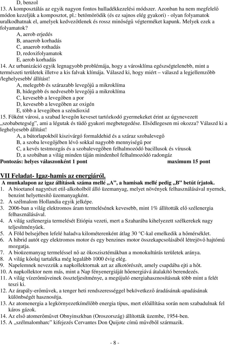 A, aerob erjedés B, anaerob korhadás C, anaerob rothadás D, redoxifolyamatok E, aerob korhadás 14.