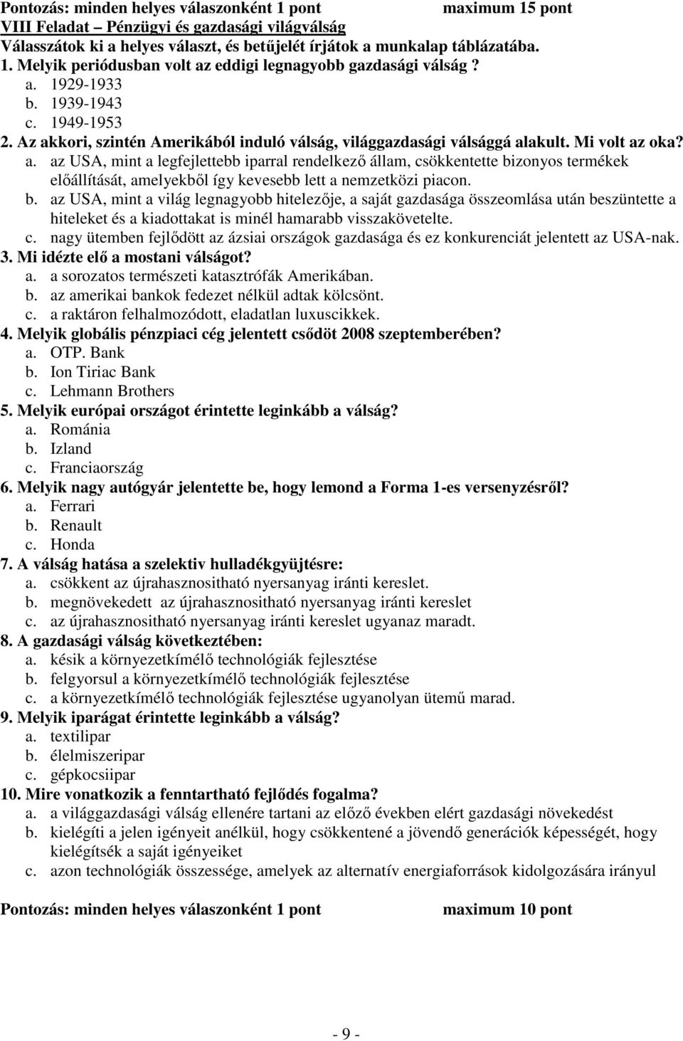 b. az USA, mint a világ legnagyobb hitelezője, a saját gazdasága összeomlása után beszüntette a hiteleket és a kiadottakat is minél hamarabb visszakövetelte. c.