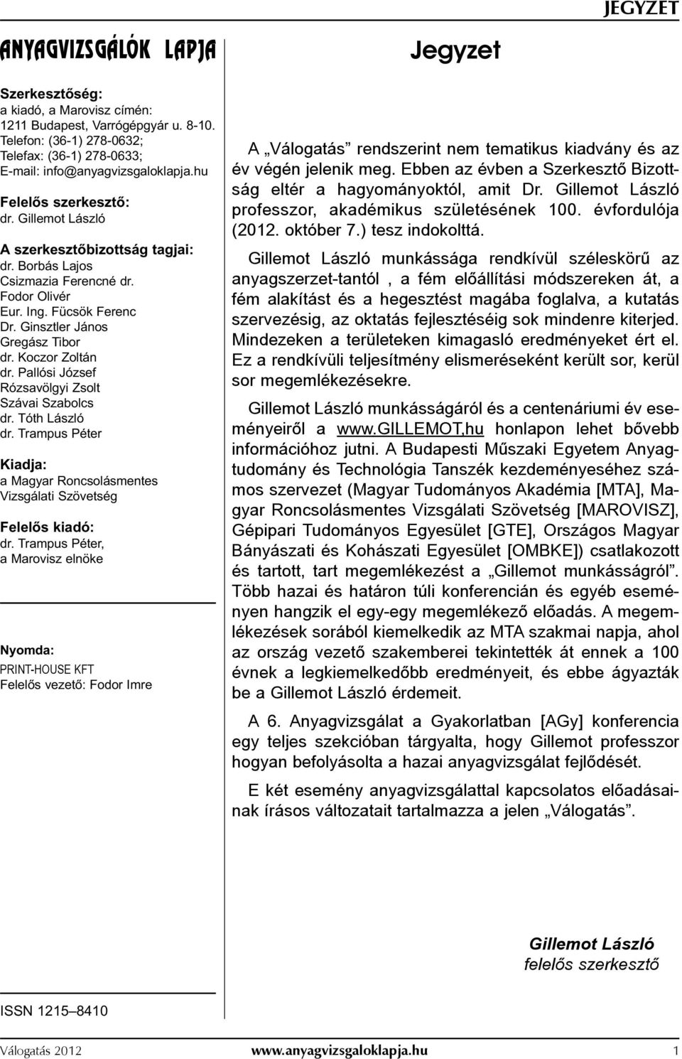 Koczor Zoltán dr. Pallósi József Rózsavölgyi Zsolt Szávai Szabolcs dr. Tóth László dr. Trampus Péter Kiadja: a Magyar Roncsolásmentes Vizsgálati Szövetség Felelős kiadó: dr.