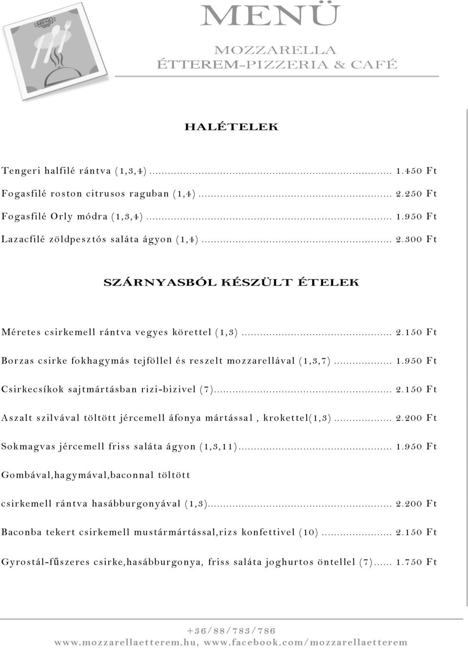 .. 2.200 Ft Sokmagvas jércemell friss saláta ágyon (1,3,11)... 1.950 Ft Gombával,hagymával,baconnal töltött csirkemell rántva hasábburgonyával (1,3)... 2.200 Ft Baconba tekert csirkemell mustármártással,rizs konfettivel (10).