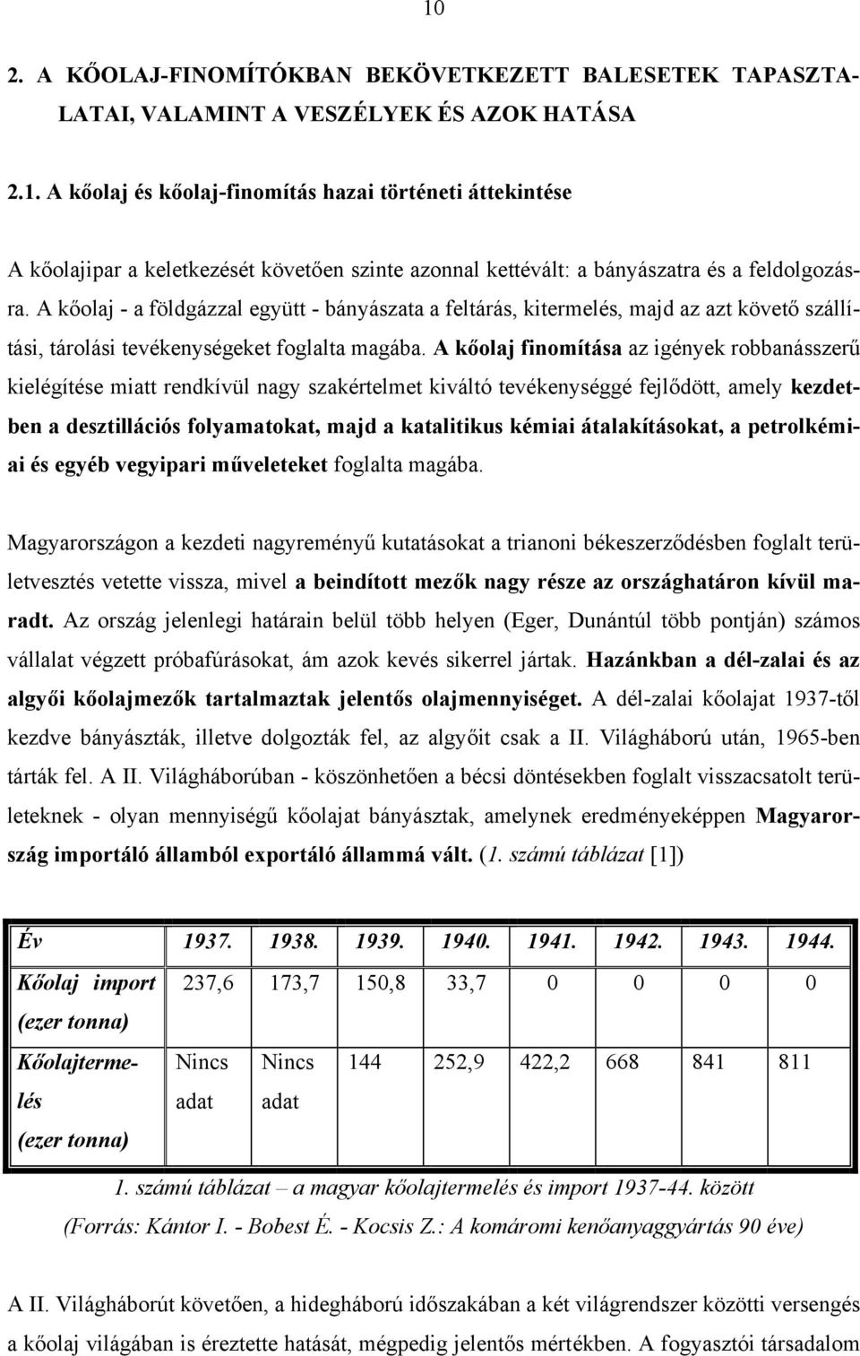 A kőolaj finomítása az igények robbanásszerű kielégítése miatt rendkívül nagy szakértelmet kiváltó tevékenységgé fejlődött, amely kezdetben a desztillációs folyamatokat, majd a katalitikus kémiai