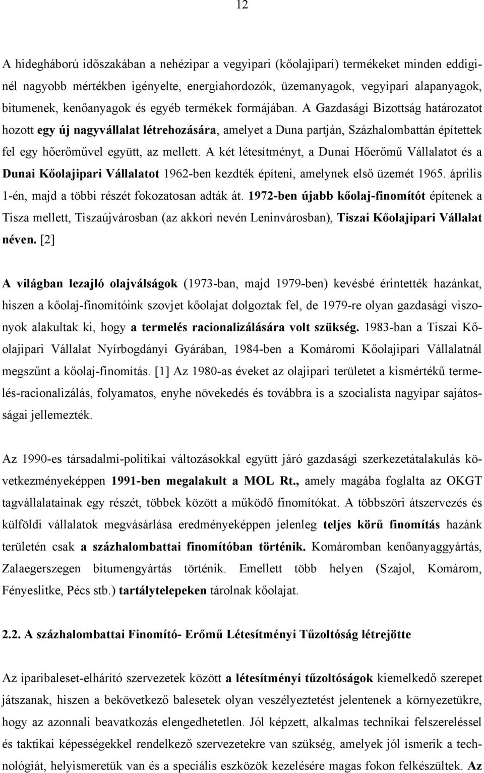 A két létesítményt, a Dunai Hőerőmű Vállalatot és a Dunai Kőolajipari Vállalatot 1962-ben kezdték építeni, amelynek első üzemét 1965. április 1-én, majd a többi részét fokozatosan adták át.