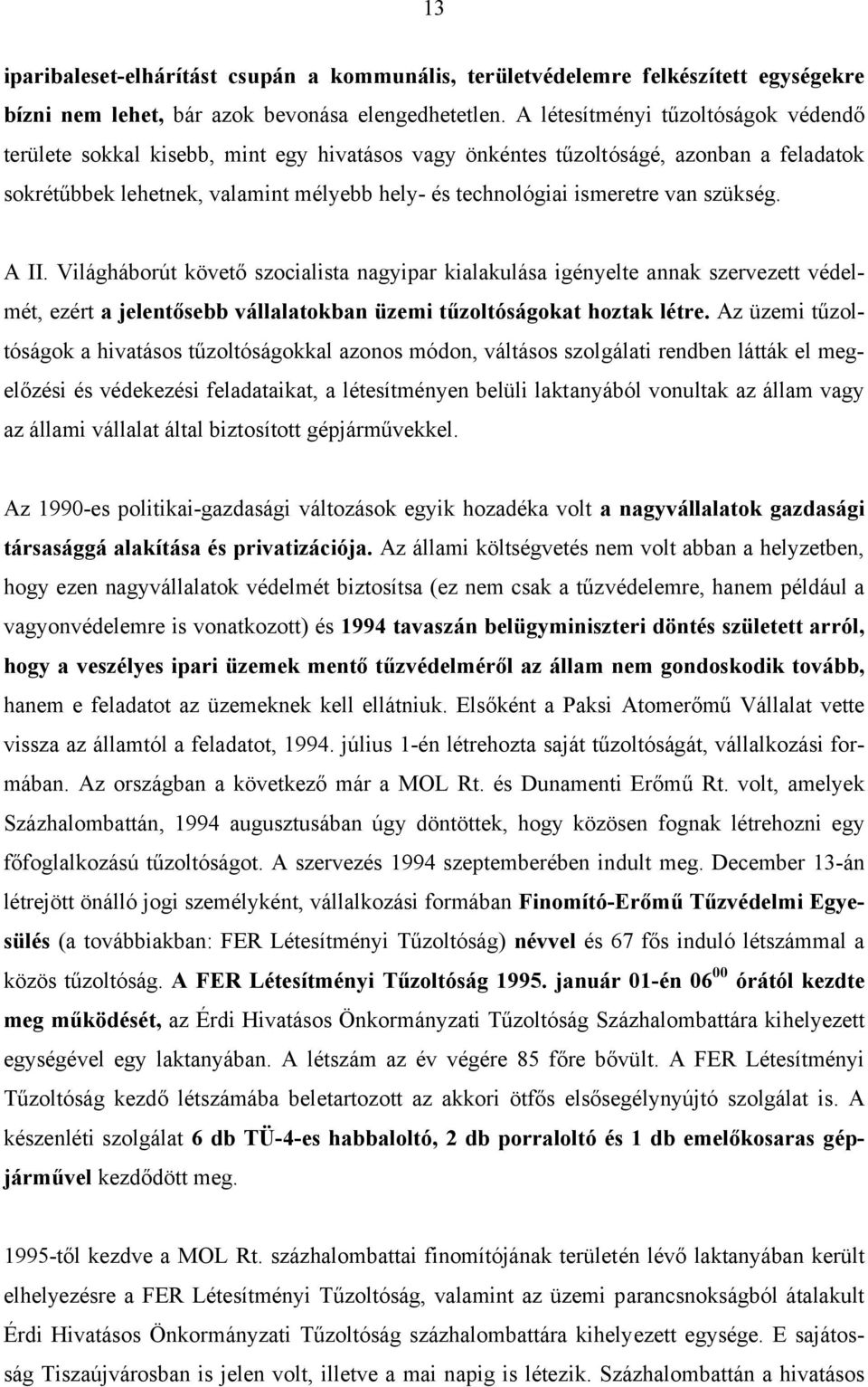 van szükség. A II. Világháborút követő szocialista nagyipar kialakulása igényelte annak szervezett védelmét, ezért a jelentősebb vállalatokban üzemi tűzoltóságokat hoztak létre.