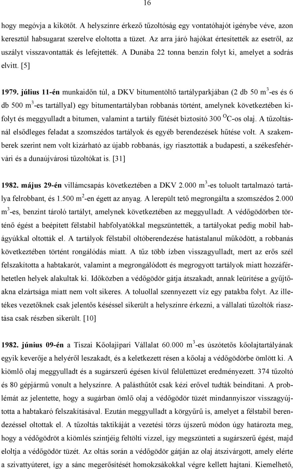 július 11-én munkaidőn túl, a DKV bitumentöltő tartályparkjában (2 db 50 m 3 -es és 6 db 500 m 3 -es tartállyal) egy bitumentartályban robbanás történt, amelynek következtében kifolyt és meggyulladt