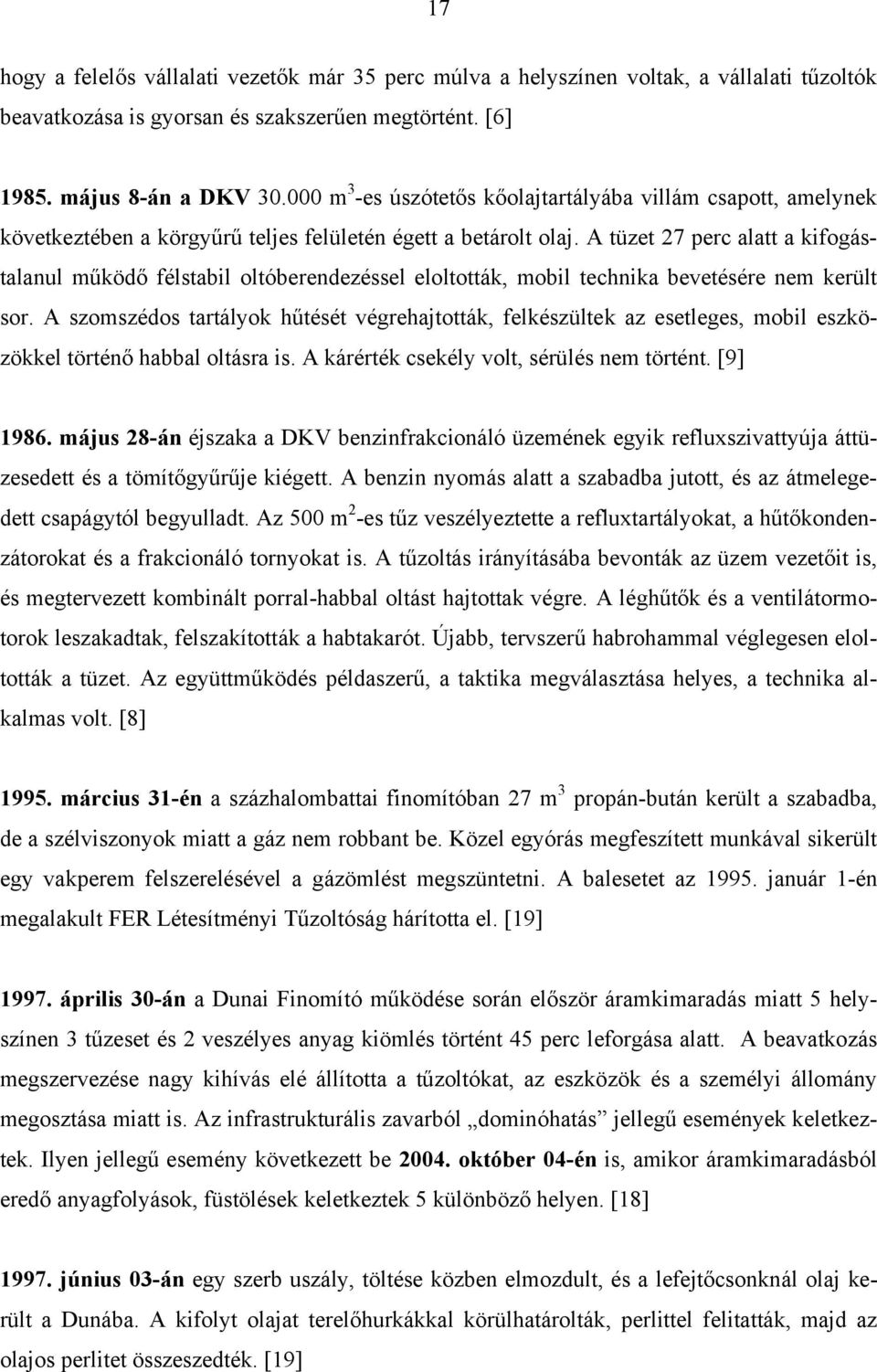 A tüzet 27 perc alatt a kifogástalanul működő félstabil oltóberendezéssel eloltották, mobil technika bevetésére nem került sor.