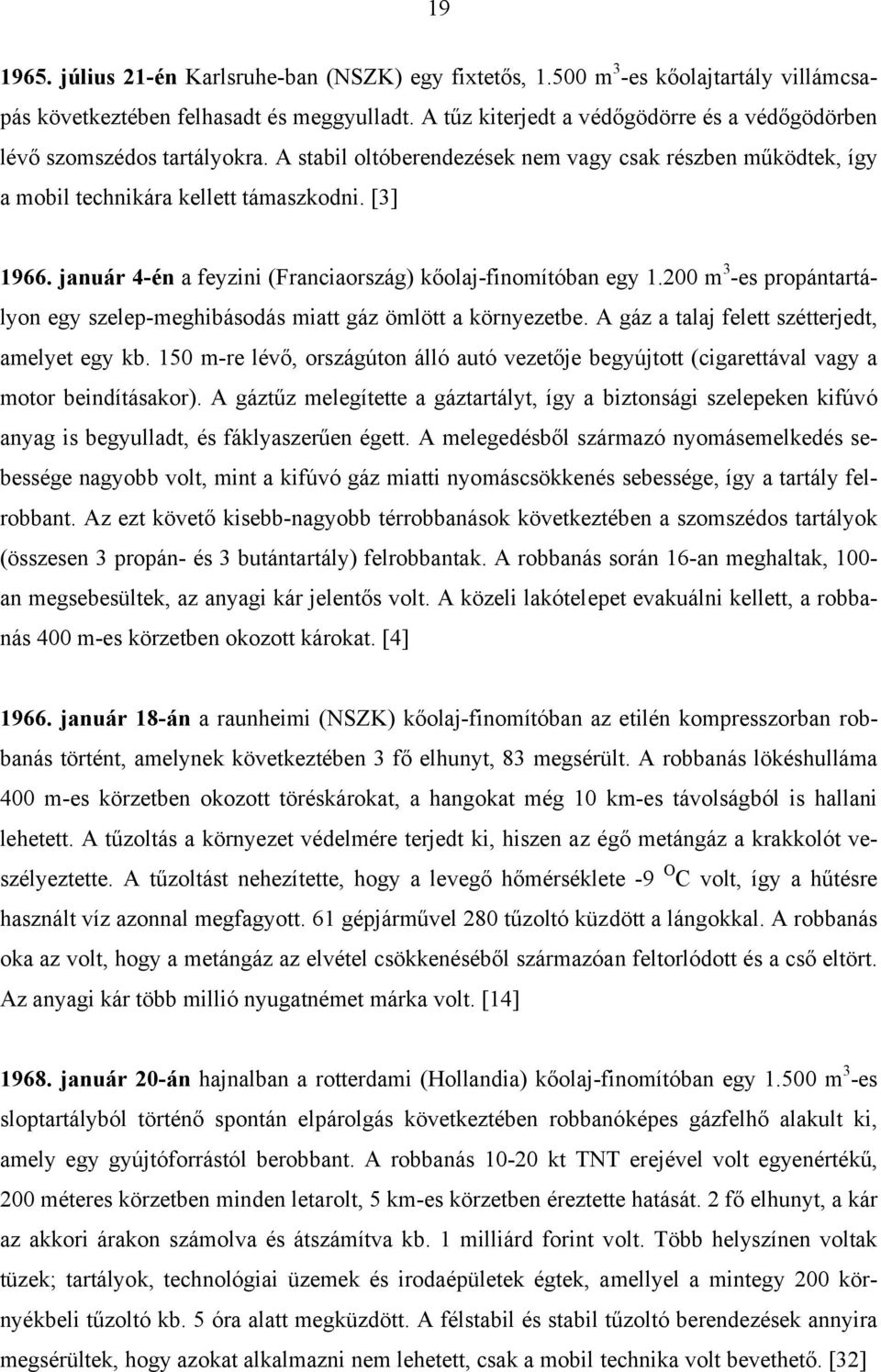 január 4-én a feyzini (Franciaország) kőolaj-finomítóban egy 1.200 m 3 -es propántartályon egy szelep-meghibásodás miatt gáz ömlött a környezetbe. A gáz a talaj felett szétterjedt, amelyet egy kb.