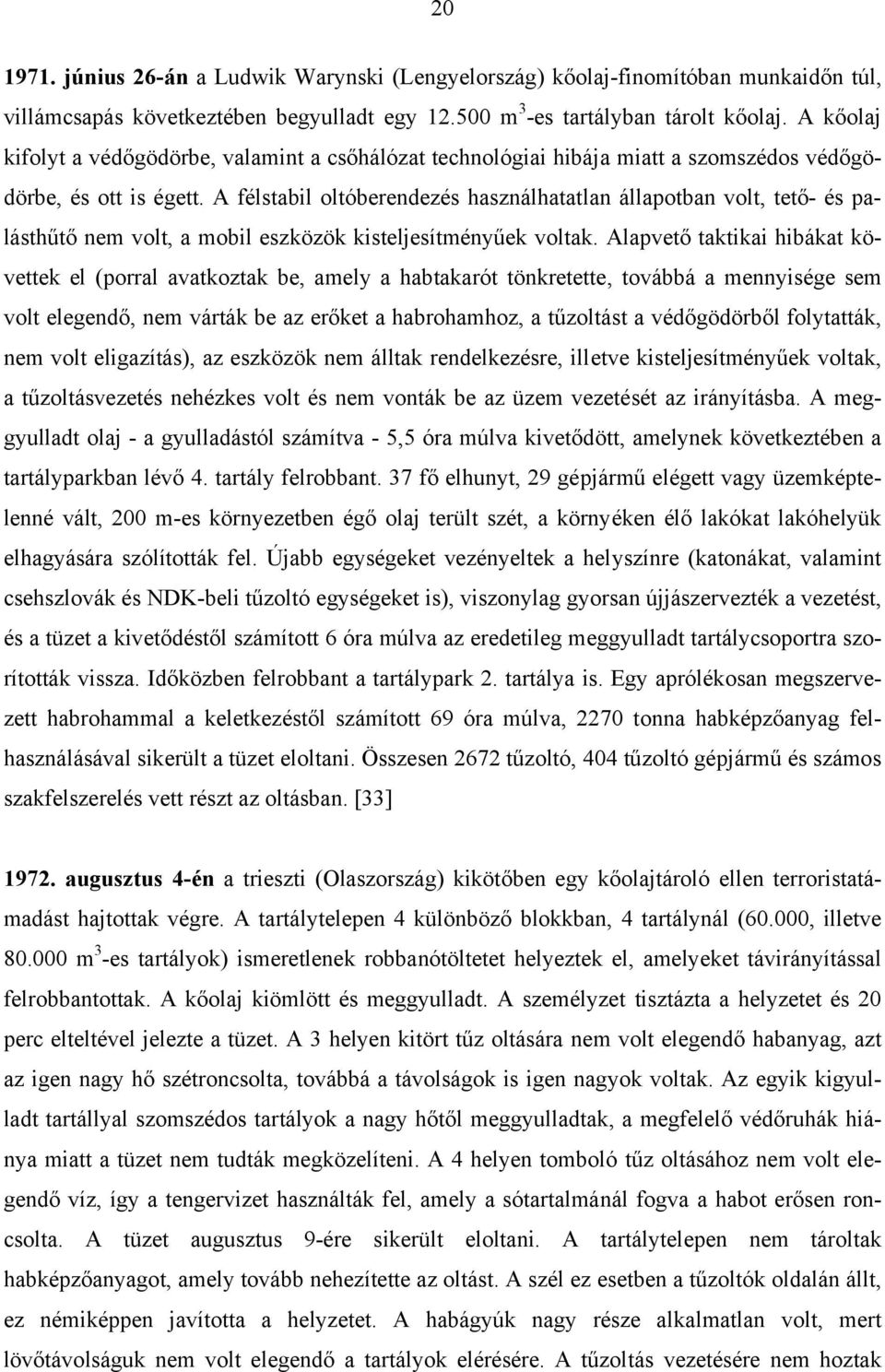 A félstabil oltóberendezés használhatatlan állapotban volt, tető- és palásthűtő nem volt, a mobil eszközök kisteljesítményűek voltak.