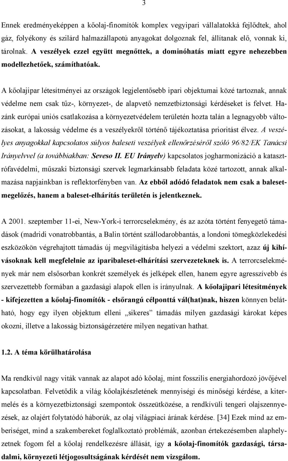 A kőolajipar létesítményei az országok legjelentősebb ipari objektumai közé tartoznak, annak védelme nem csak tűz-, környezet-, de alapvető nemzetbiztonsági kérdéseket is felvet.