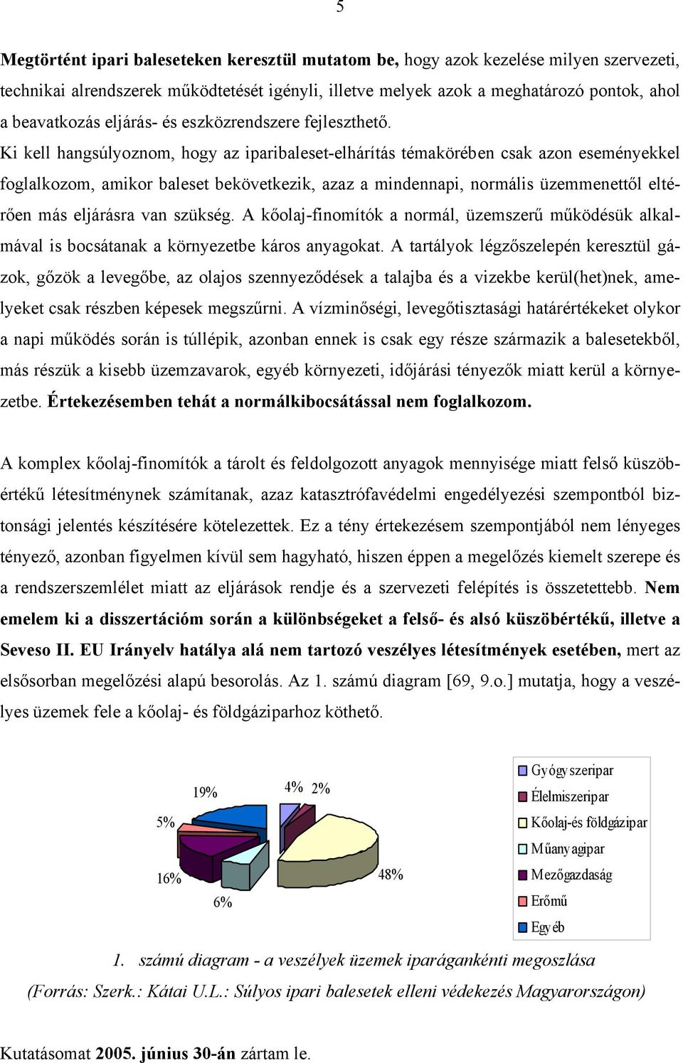 Ki kell hangsúlyoznom, hogy az iparibaleset-elhárítás témakörében csak azon eseményekkel foglalkozom, amikor baleset bekövetkezik, azaz a mindennapi, normális üzemmenettől eltérően más eljárásra van