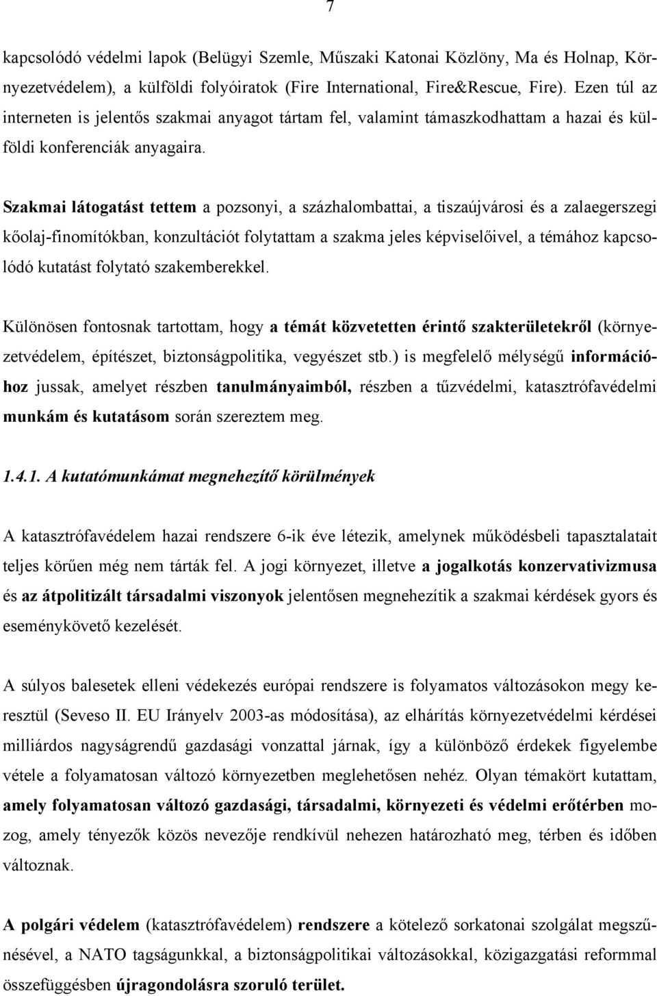 Szakmai látogatást tettem a pozsonyi, a százhalombattai, a tiszaújvárosi és a zalaegerszegi kőolaj-finomítókban, konzultációt folytattam a szakma jeles képviselőivel, a témához kapcsolódó kutatást