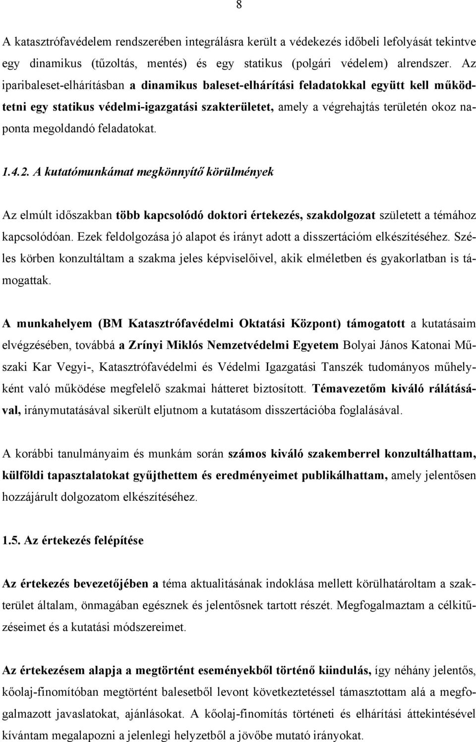 feladatokat. 1.4.2. A kutatómunkámat megkönnyítő körülmények Az elmúlt időszakban több kapcsolódó doktori értekezés, szakdolgozat született a témához kapcsolódóan.