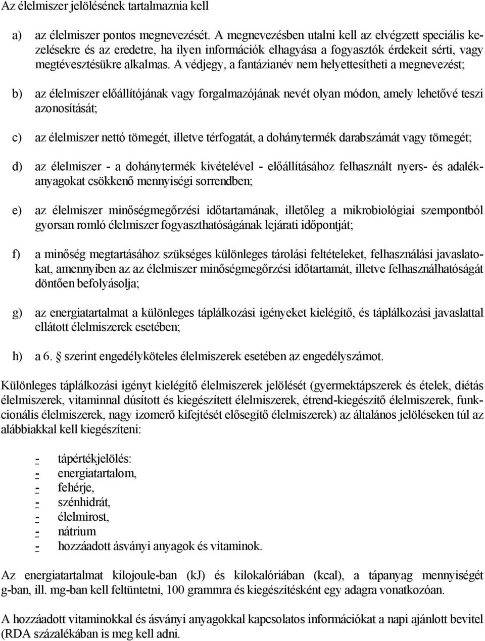 A védjegy, a fantázianév nem helyettesítheti a megnevezést; b) az élelmiszer előállítójának vagy forgalmazójának nevét olyan módon, amely lehetővé teszi azonosítását; c) az élelmiszer nettó tömegét,