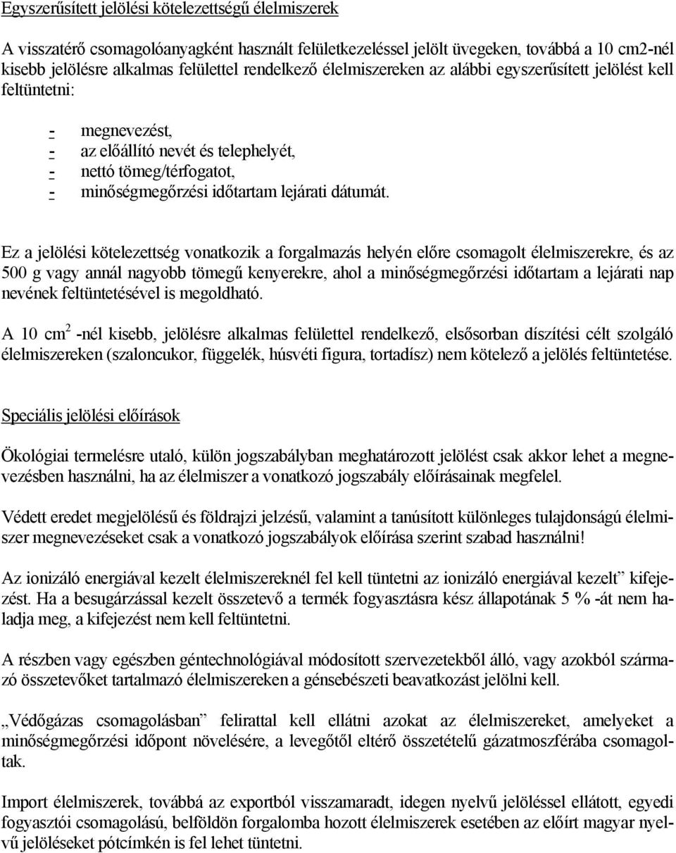 Ez a jelölési kötelezettség vonatkozik a forgalmazás helyén előre csomagolt élelmiszerekre, és az 500 g vagy annál nagyobb tömegű kenyerekre, ahol a minőségmegőrzési időtartam a lejárati nap nevének