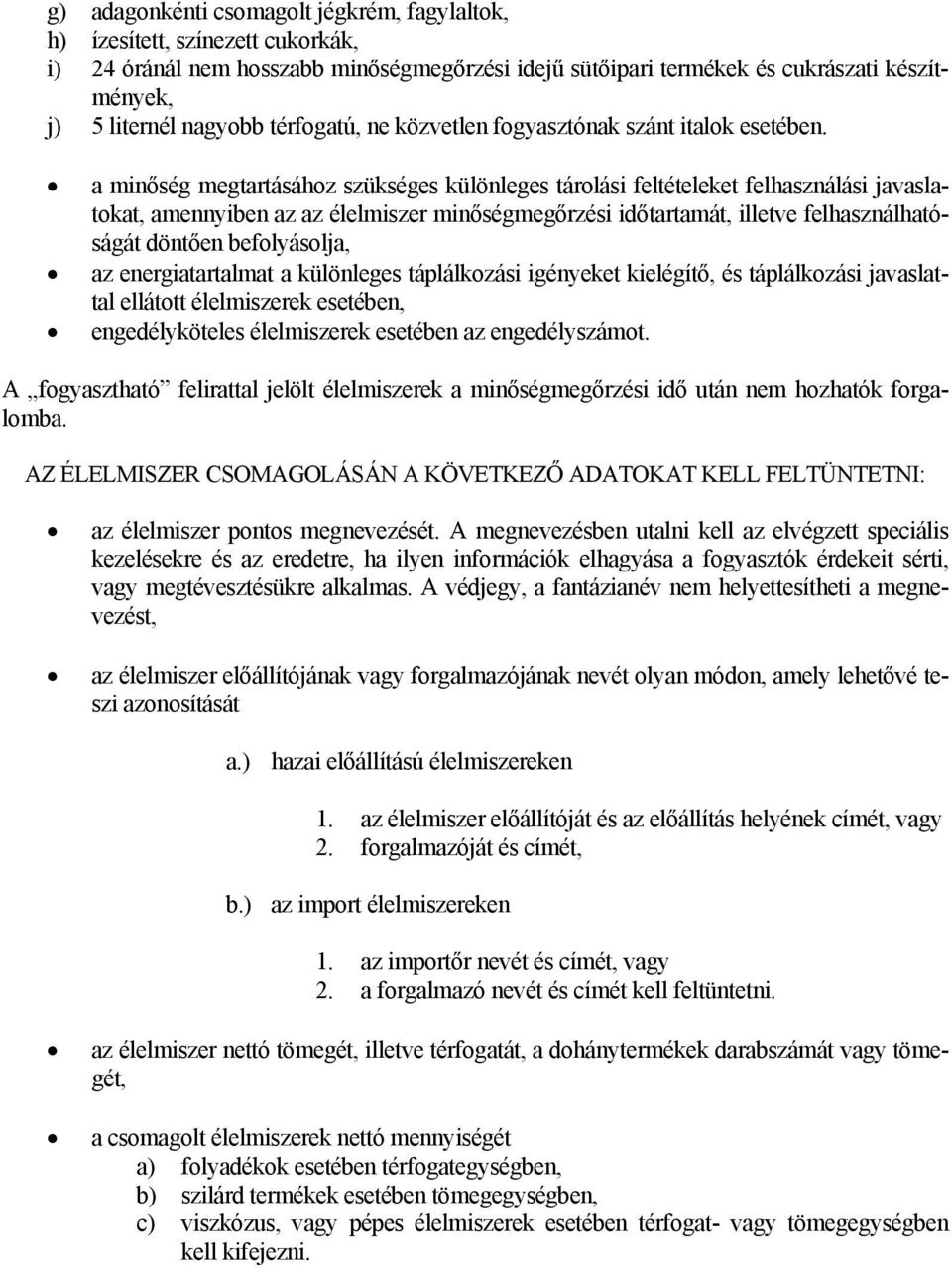 a minőség megtartásához szükséges különleges tárolási feltételeket felhasználási javaslatokat, amennyiben az az élelmiszer minőségmegőrzési időtartamát, illetve felhasználhatóságát döntően