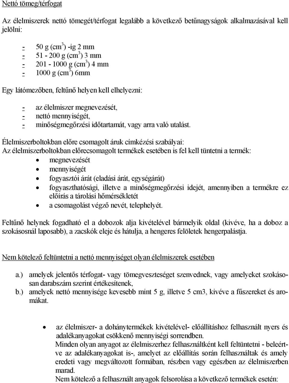 Élelmiszerboltokban előre csomagolt áruk címkézési szabályai: Az élelmiszerboltokban előrecsomagolt termékek esetében is fel kell tüntetni a termék: megnevezését mennyiségét fogyasztói árát (eladási