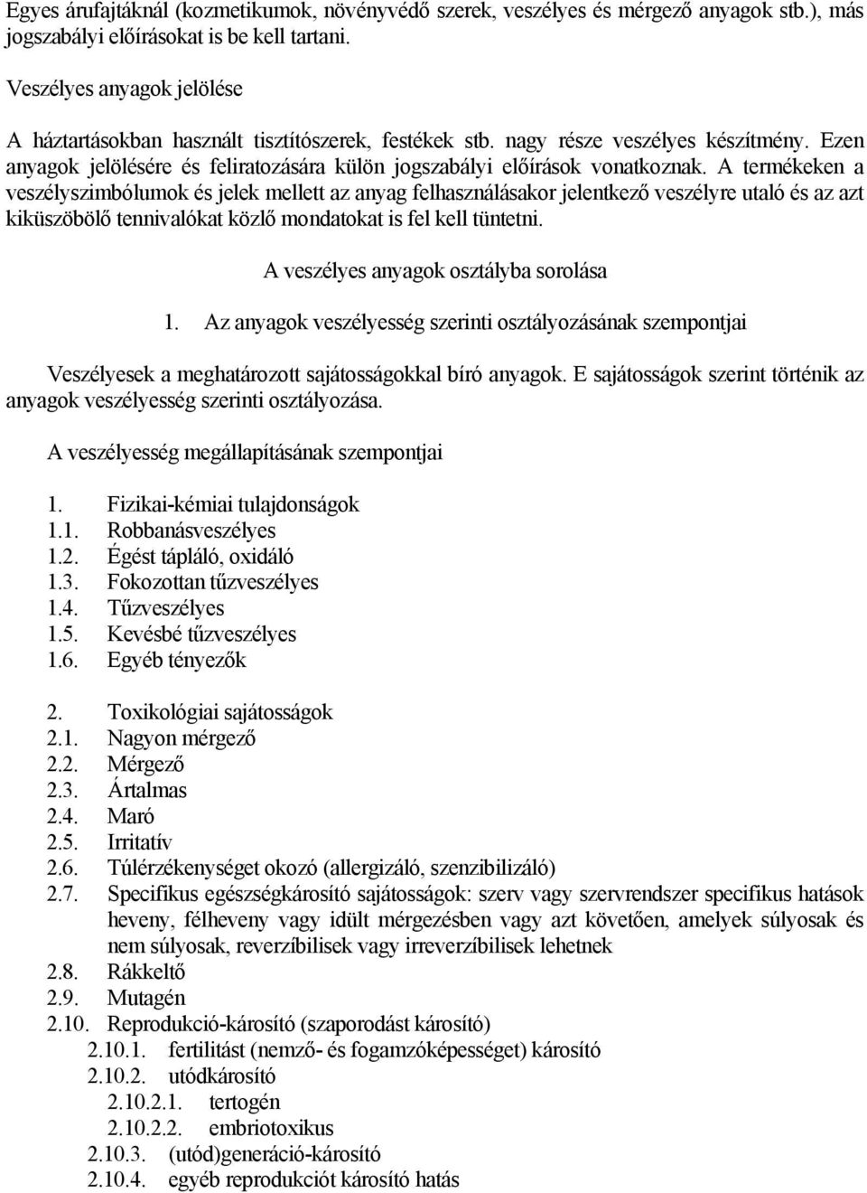 A termékeken a veszélyszimbólumok és jelek mellett az anyag felhasználásakor jelentkező veszélyre utaló és az azt kiküszöbölő tennivalókat közlő mondatokat is fel kell tüntetni.