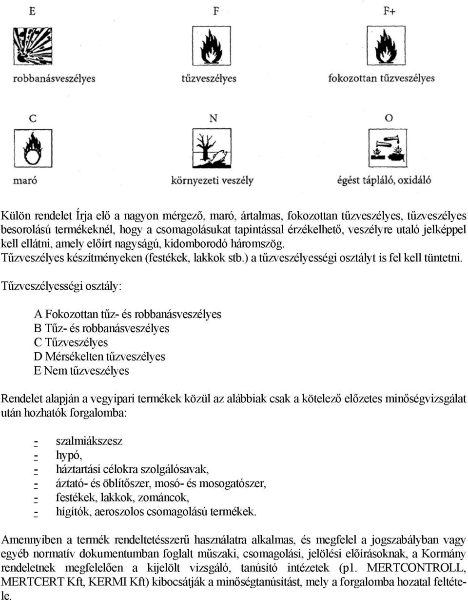 Tűzveszélyességi osztály: A Fokozottan tűz- és robbanásveszélyes B Tűz- és robbanásveszélyes C Tűzveszélyes D Mérsékelten tűzveszélyes E Nem tűzveszélyes Rendelet alapján a vegyipari termékek közül