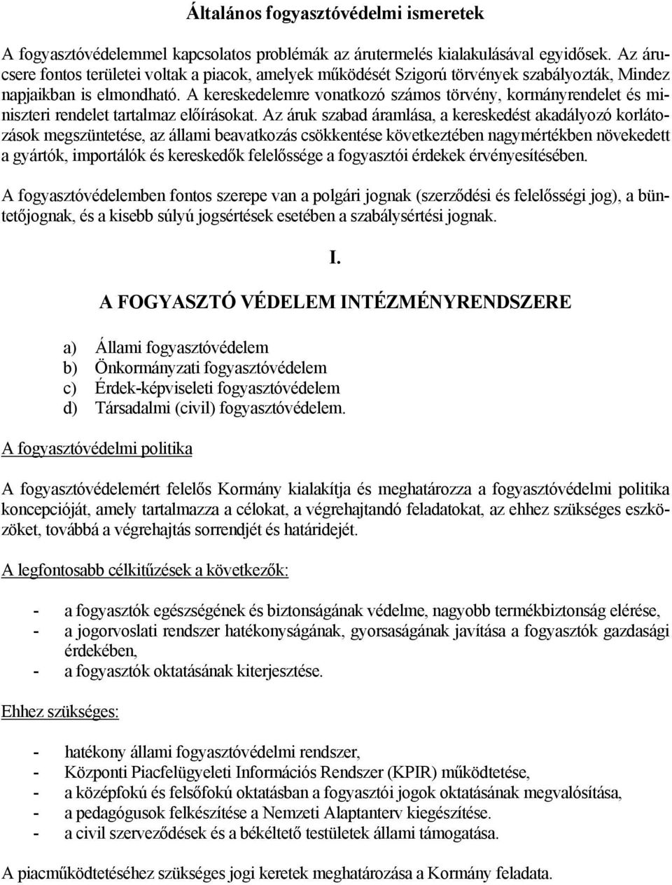 A kereskedelemre vonatkozó számos törvény, kormányrendelet és miniszteri rendelet tartalmaz előírásokat.