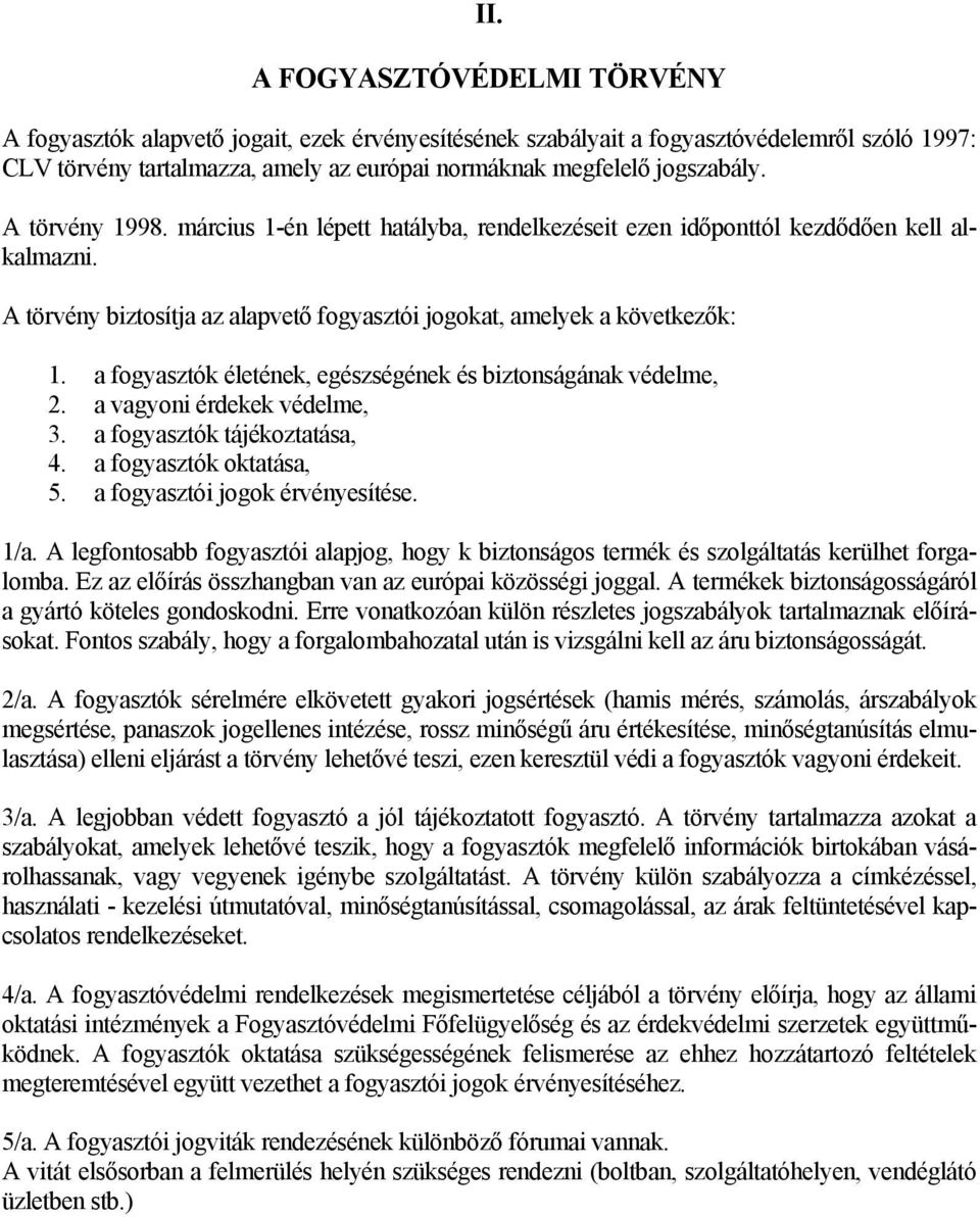 a fogyasztók életének, egészségének és biztonságának védelme, 2. a vagyoni érdekek védelme, 3. a fogyasztók tájékoztatása, 4. a fogyasztók oktatása, 5. a fogyasztói jogok érvényesítése. 1/a.