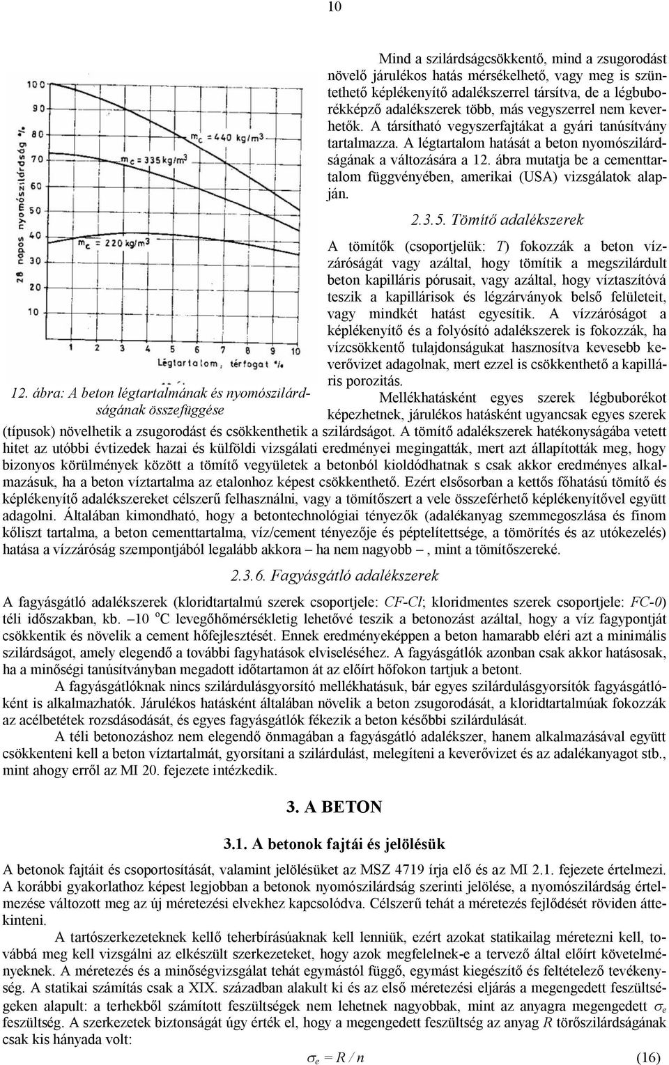 társítva, de a légbuborékképző adalékszerek több, más vegyszerrel nem keverhetők. A társítható vegyszerfajtákat a gyári tanúsítvány tartalmazza.