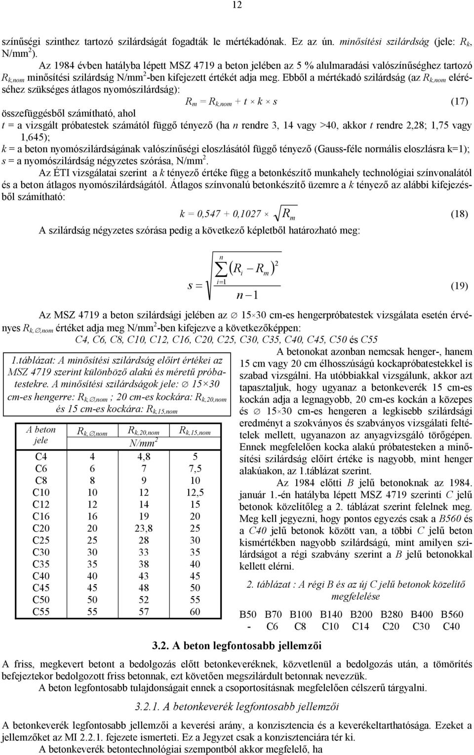 Ebből a mértékadó szilárdság (az R k,nom eléréséhez szükséges átlagos nyomószilárdság): R m = R k,nom + t k s (17) összefüggésből számítható, ahol t = a vizsgált próbatestek számától függő tényező