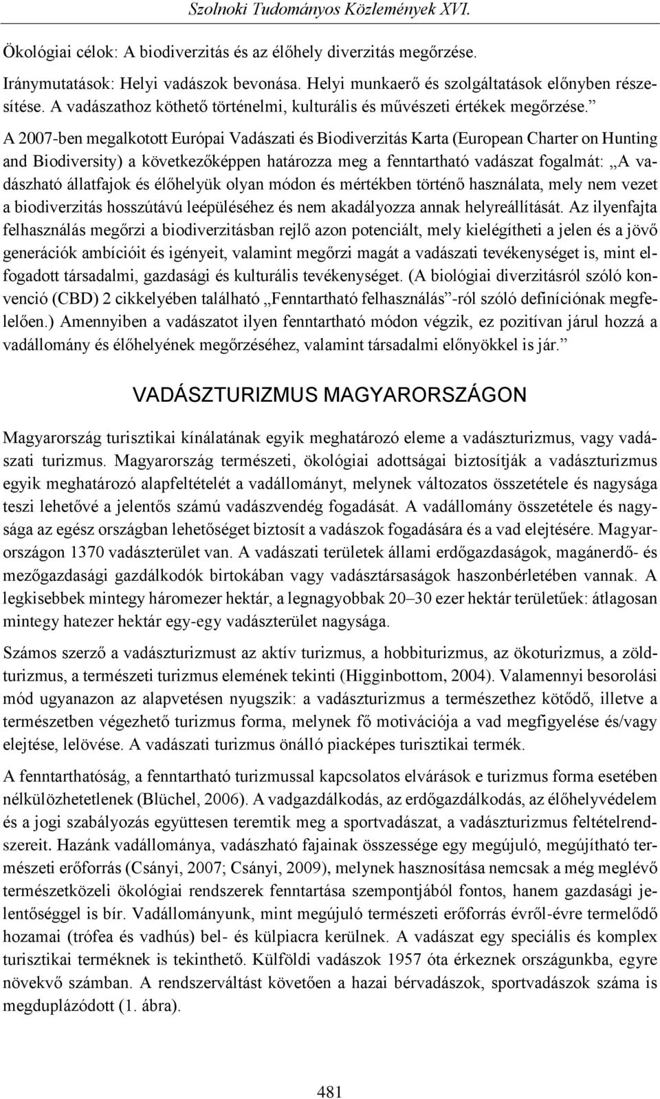 A 2007-ben megalkotott Európai Vadászati és Biodiverzitás Karta (European Charter on Hunting and Biodiversity) a következőképpen határozza meg a fenntartható vadászat fogalmát: A vadászható