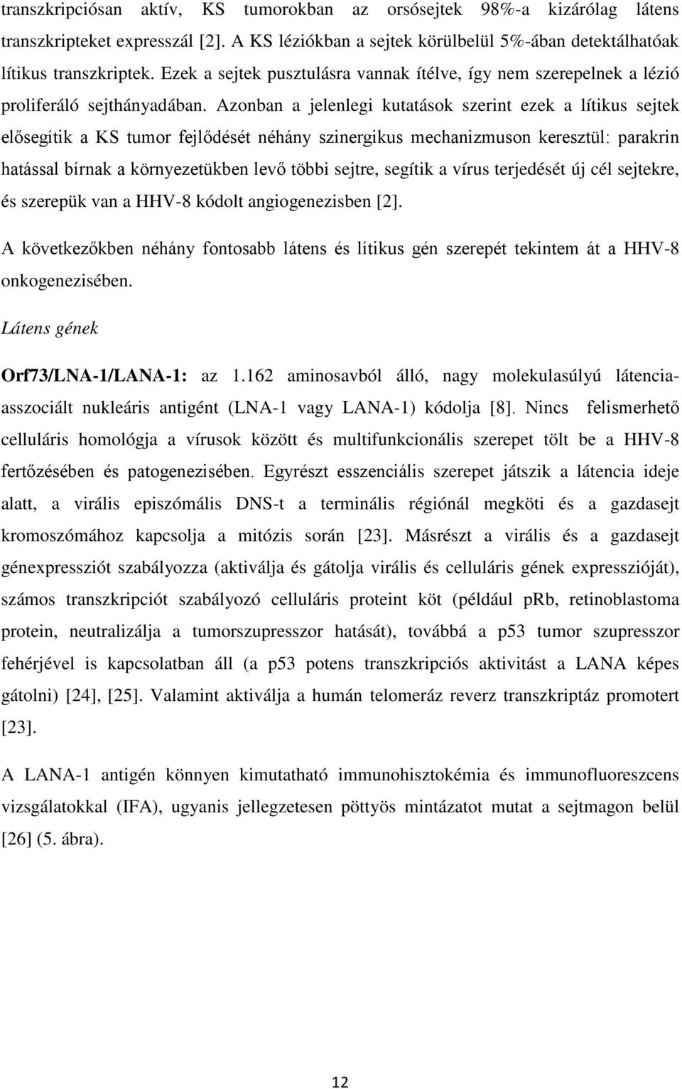 Azonban a jelenlegi kutatások szerint ezek a lítikus sejtek elősegítik a KS tumor fejlődését néhány szinergikus mechanizmuson keresztül: parakrin hatással bírnak a környezetükben levő többi sejtre,