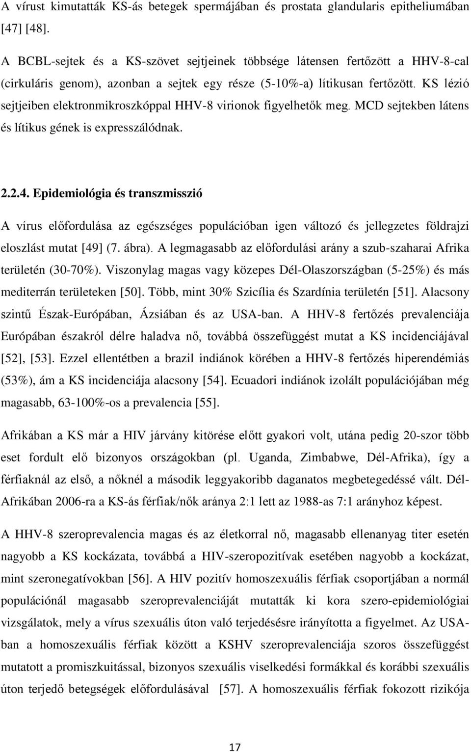 KS lézió sejtjeiben elektronmikroszkóppal HHV-8 virionok figyelhetők meg. MCD sejtekben látens és lítikus gének is expresszálódnak. 2.2.4.