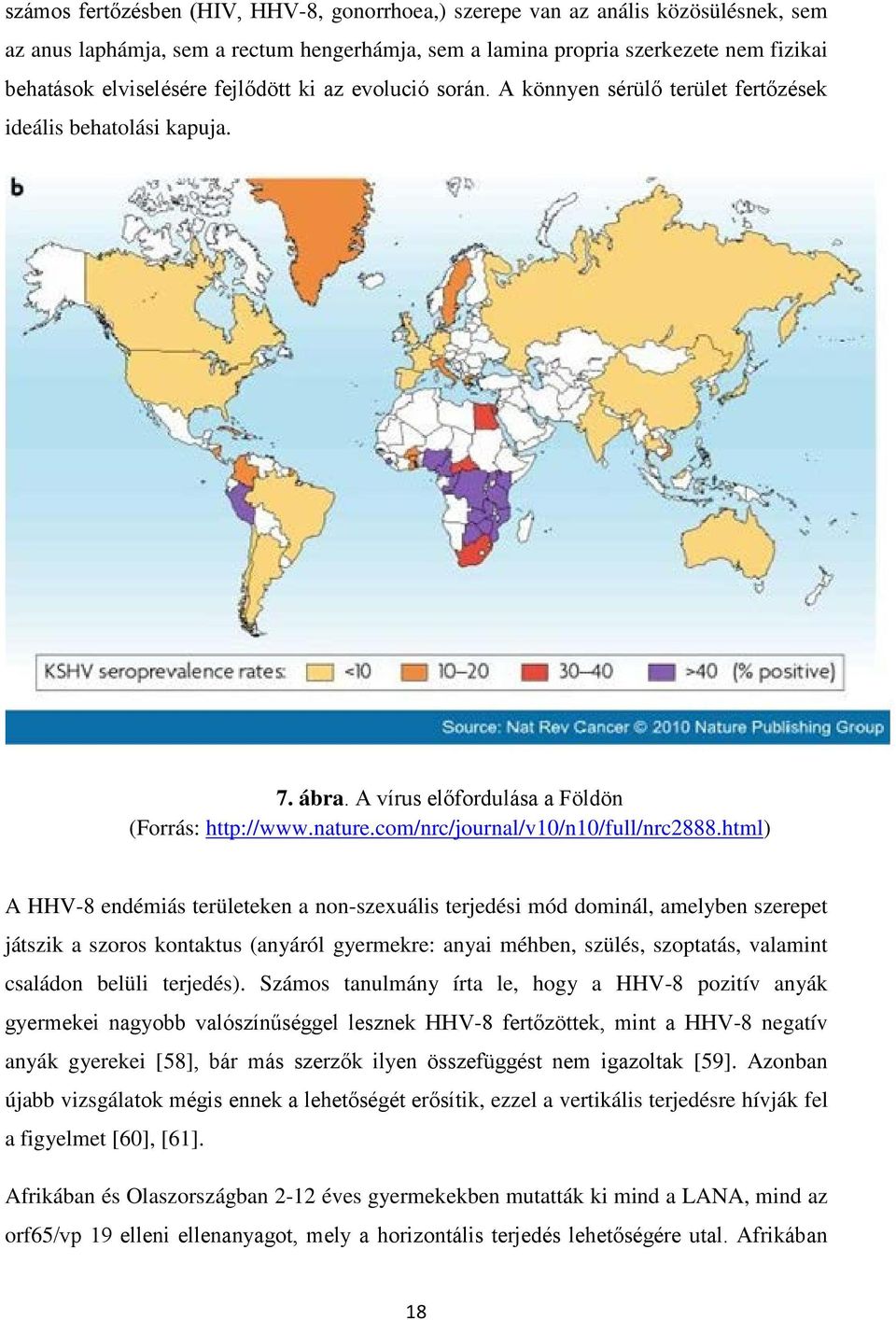 html) A HHV-8 endémiás területeken a non-szexuális terjedési mód dominál, amelyben szerepet játszik a szoros kontaktus (anyáról gyermekre: anyai méhben, szülés, szoptatás, valamint családon belüli