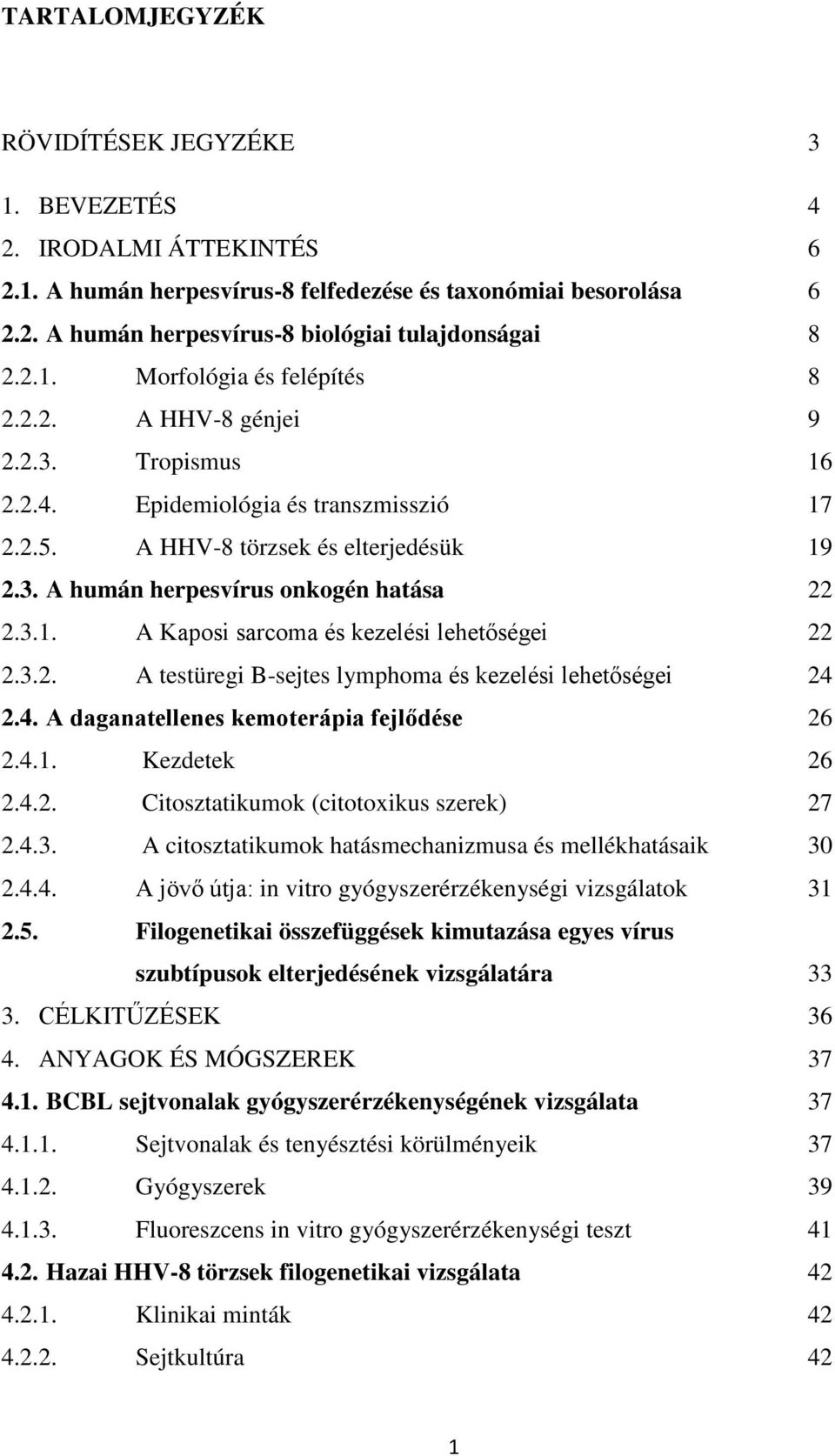 3.1. A Kaposi sarcoma és kezelési lehetőségei 22 2.3.2. A testüregi B-sejtes lymphoma és kezelési lehetőségei 24 2.4. A daganatellenes kemoterápia fejlődése 26 2.4.1. Kezdetek 26 2.4.2. Citosztatikumok (citotoxikus szerek) 27 2.